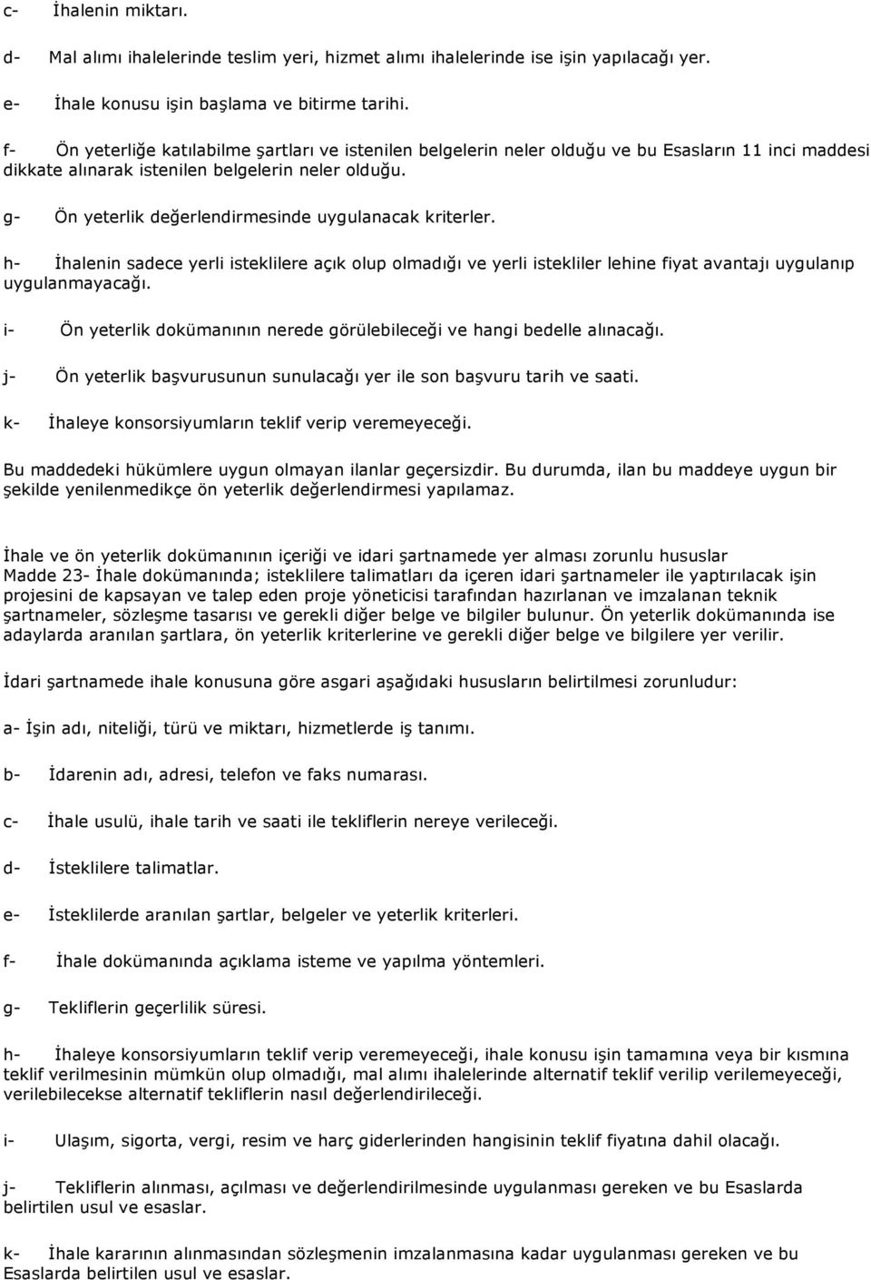 g- Ön yeterlik değerlendirmesinde uygulanacak kriterler. h- İhalenin sadece yerli isteklilere açık olup olmadığı ve yerli istekliler lehine fiyat avantajı uygulanıp uygulanmayacağı.