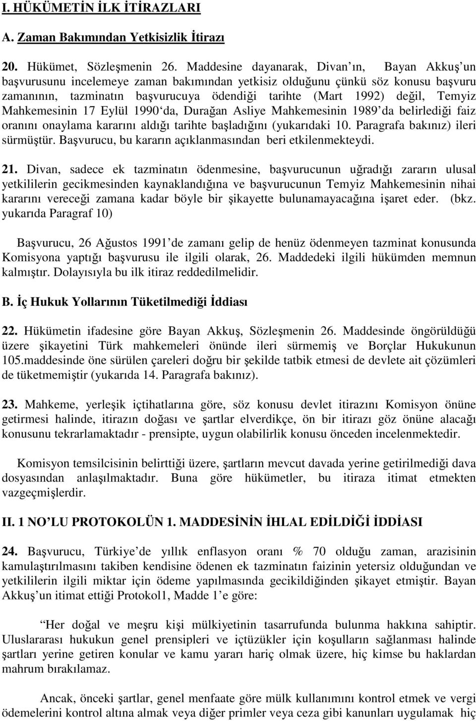 Temyiz Mahkemesinin 17 Eylül 1990 da, Durağan Asliye Mahkemesinin 1989 da belirlediği faiz oranını onaylama kararını aldığı tarihte başladığını (yukarıdaki 10. Paragrafa bakınız) ileri sürmüştür.