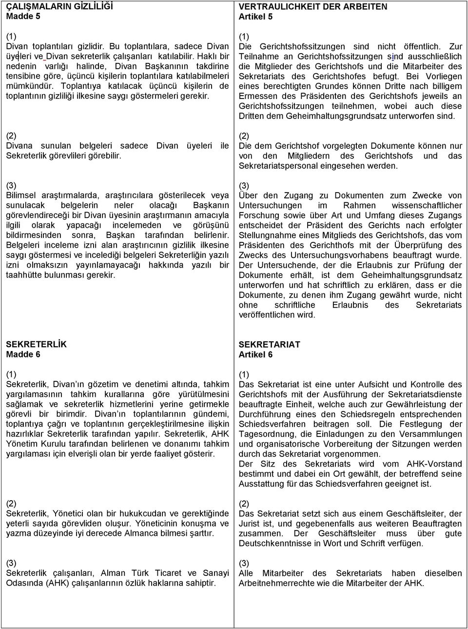 Toplantıya katılacak üçüncü kişilerin de toplantının gizliliği ilkesine saygı göstermeleri gerekir. Divana sunulan belgeleri sadece Divan üyeleri ile Sekreterlik görevlileri görebilir.