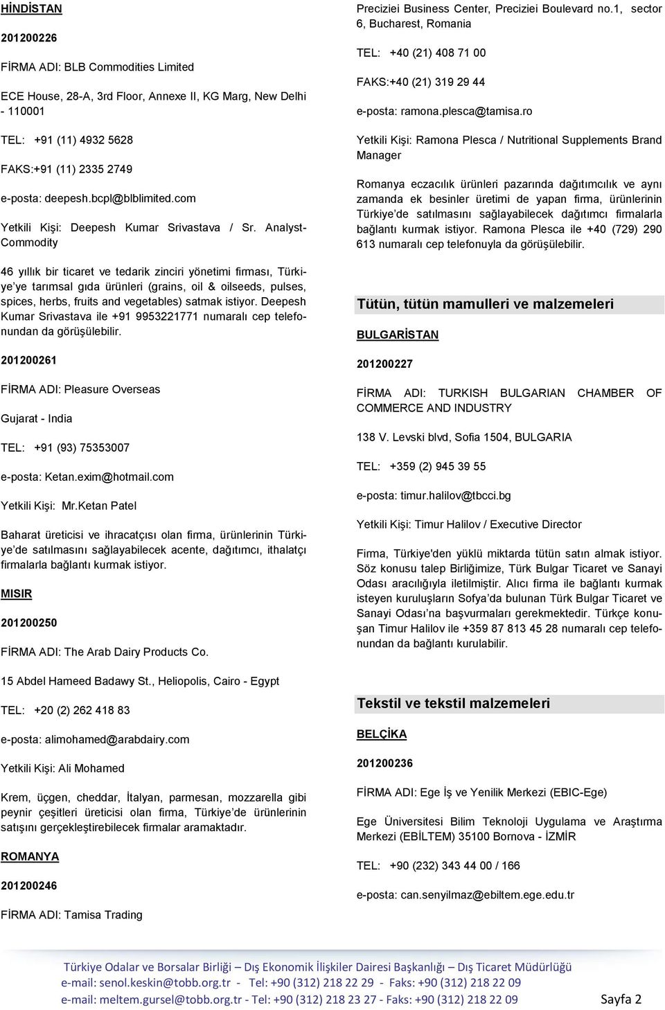 Analyst- Commodity 46 yıllık bir ticaret ve tedarik zinciri yönetimi firması, Türkiye ye tarımsal gıda ürünleri (grains, oil & oilseeds, pulses, spices, herbs, fruits and vegetables) satmak istiyor.