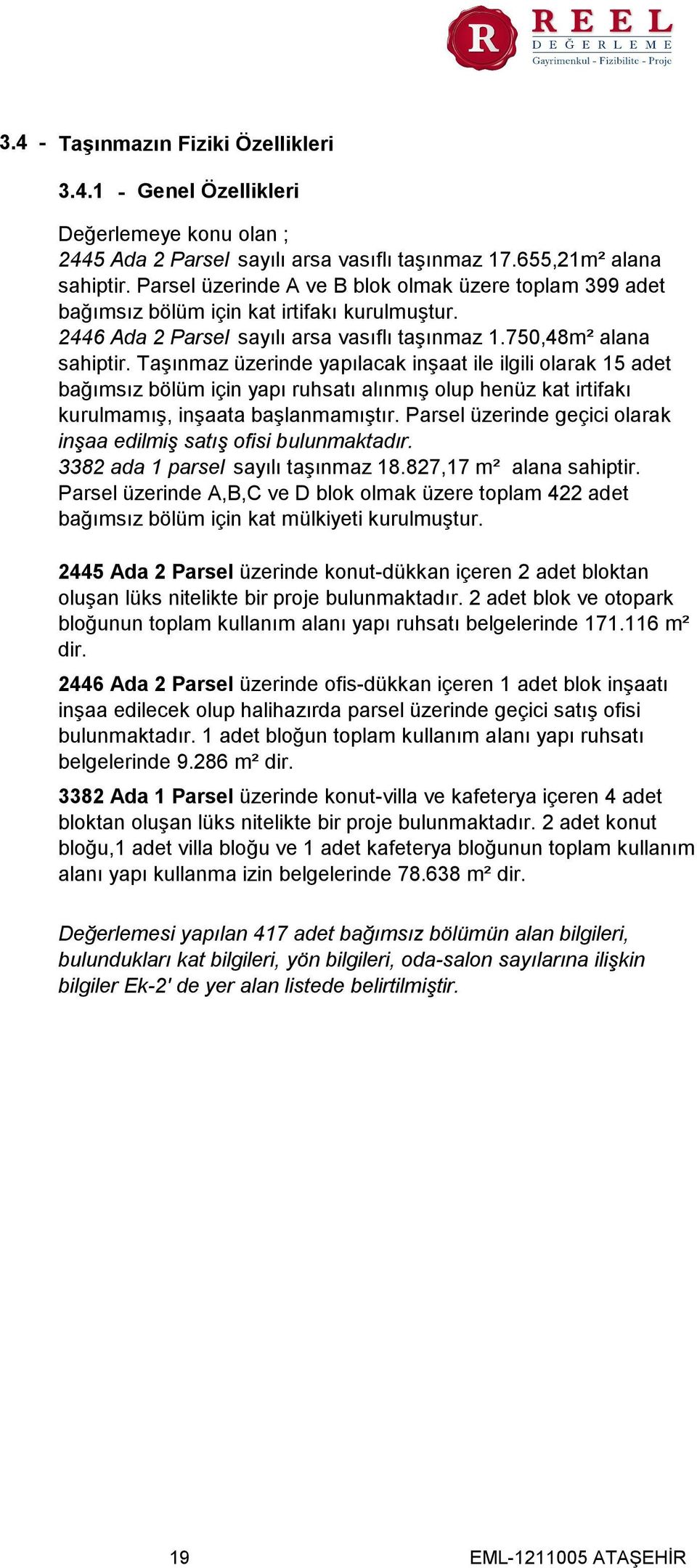 Taşınmaz üzerinde yapılacak inşaat ile ilgili olarak 15 adet bağımsız bölüm için yapı ruhsatı alınmış olup henüz kat irtifakı kurulmamış, inşaata başlanmamıştır.