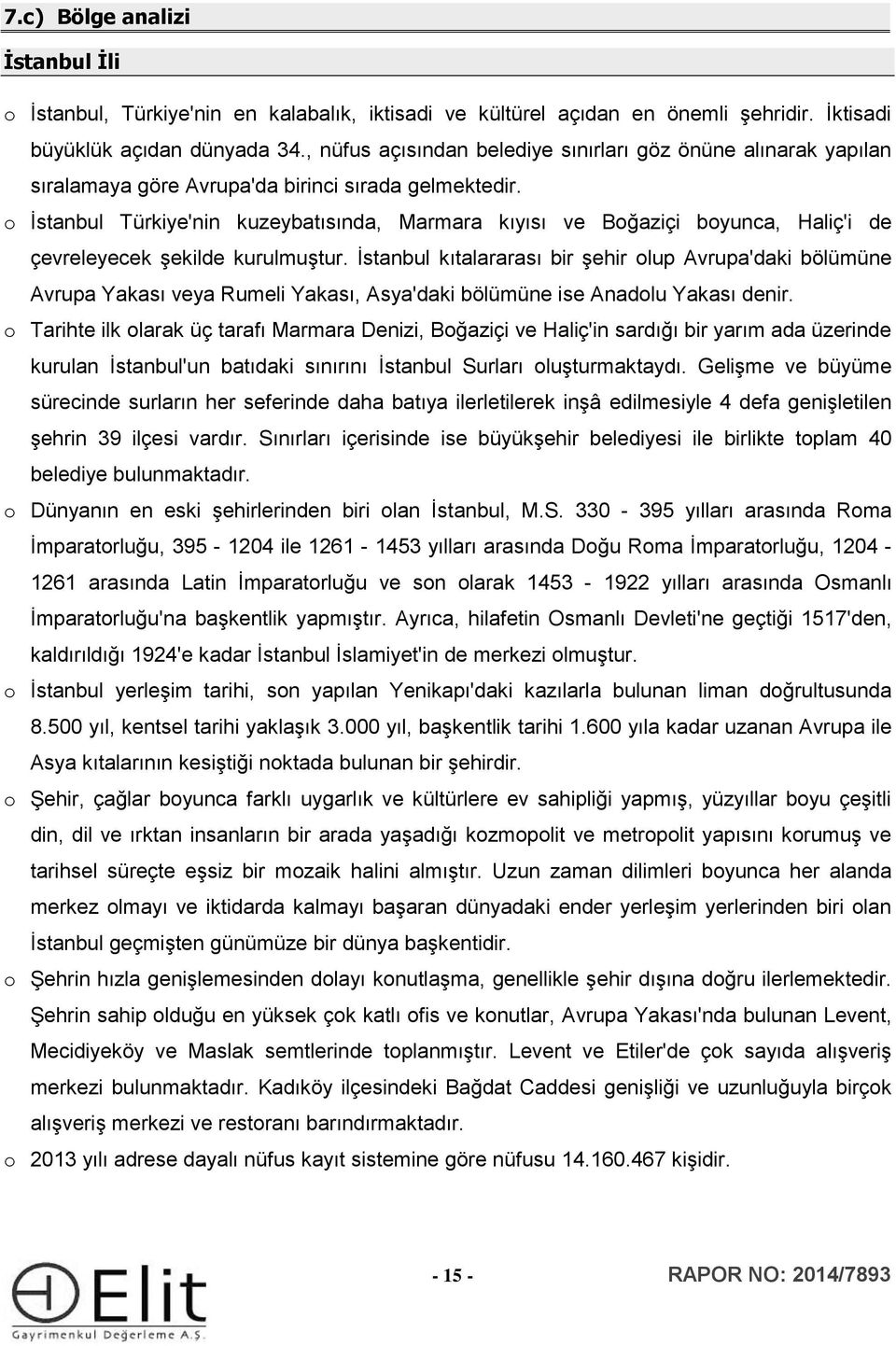 İstanbul Türkiye'nin kuzeybatısında, Marmara kıyısı ve Bğaziçi byunca, Haliç'i de çevreleyecek şekilde kurulmuştur.