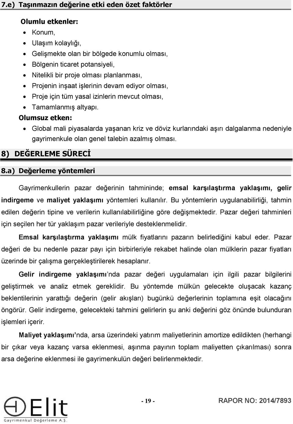 Olumsuz etken: Glbal mali piyasalarda yaşanan kriz ve döviz kurlarındaki aşırı dalgalanma nedeniyle gayrimenkule lan genel talebin azalmış lması. 8) DEĞERLEME SÜRECİ 8.