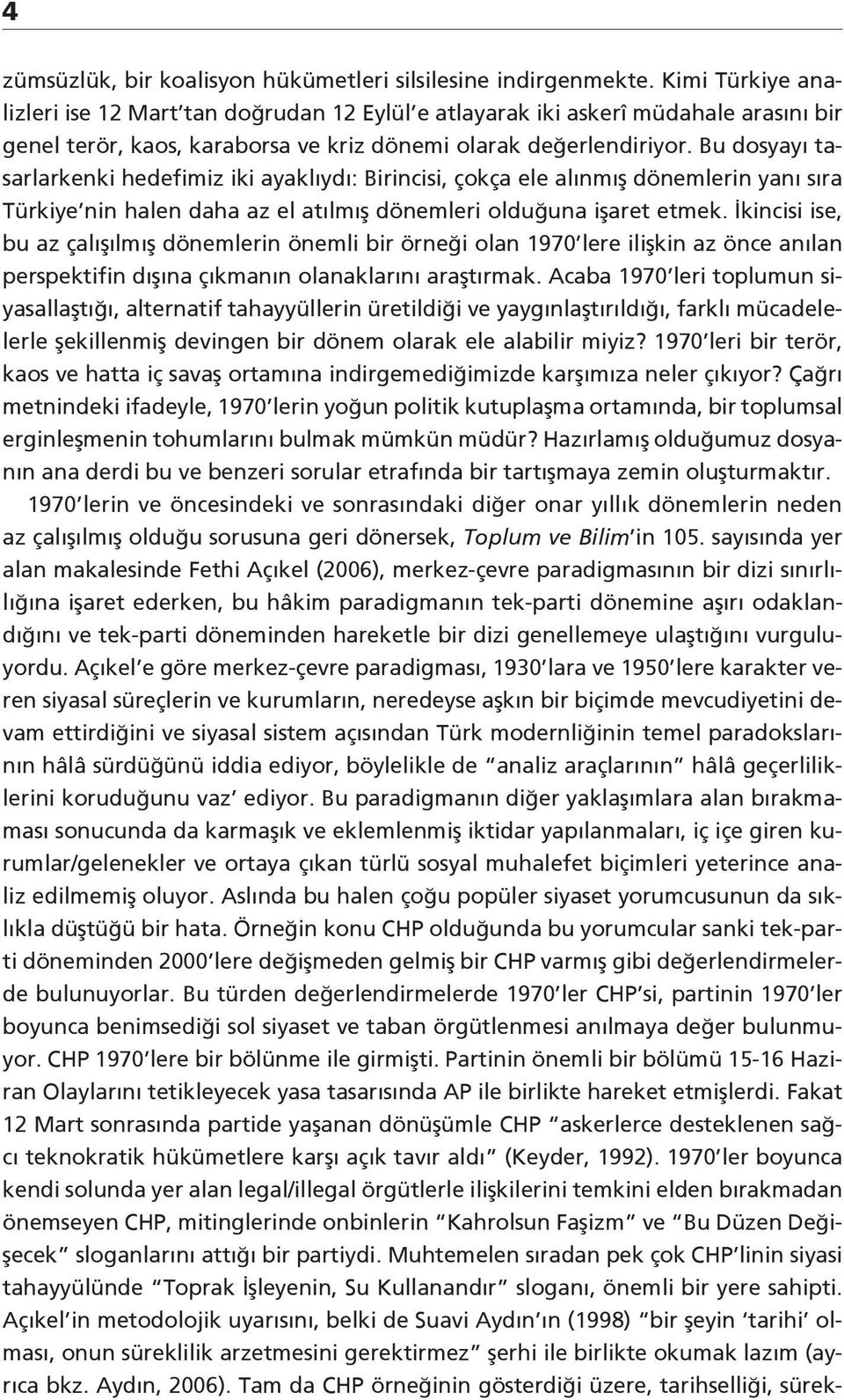 Bu dosyayı tasarlarkenki hedefimiz iki ayaklıydı: Birincisi, çokça ele alınmış dönemlerin yanı sıra Türkiye nin halen daha az el atılmış dönemleri olduğuna işaret etmek.