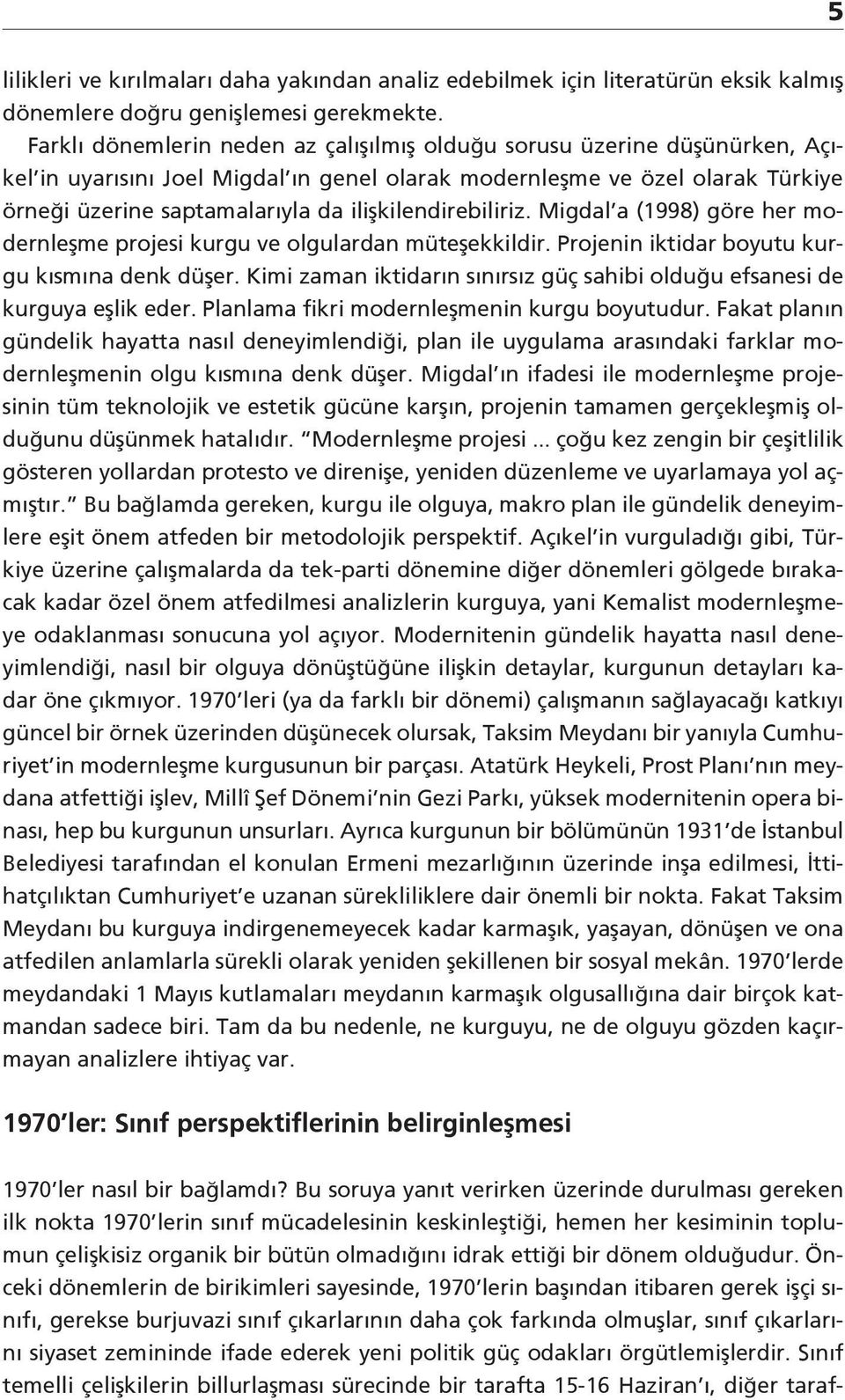 ilişkilendirebiliriz. Migdal a (1998) göre her modernleşme projesi kurgu ve olgulardan müteşekkildir. Projenin iktidar boyutu kurgu kısmına denk düşer.