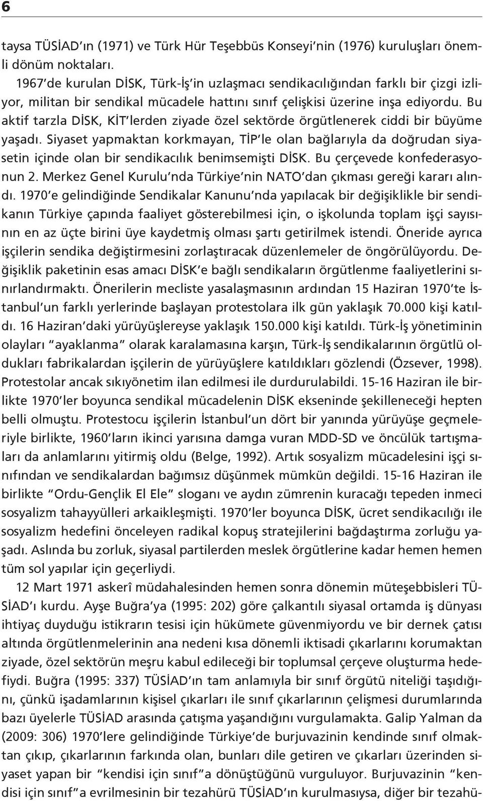 Bu aktif tarzla DİSK, KİT lerden ziyade özel sektörde örgütlenerek ciddi bir büyüme yaşadı.