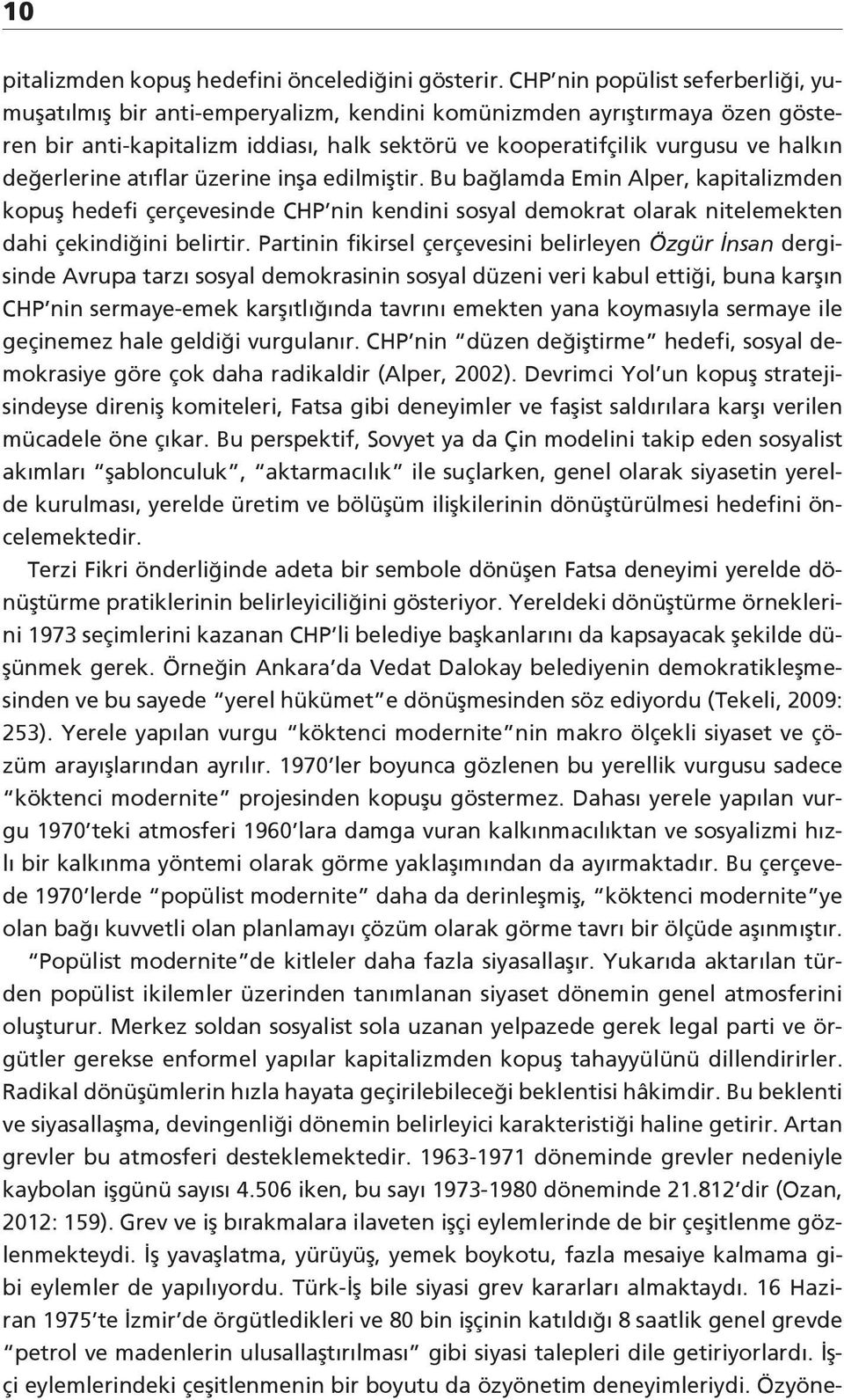 değerlerine atıflar üzerine inşa edilmiştir. Bu bağlamda Emin Alper, kapitalizmden kopuş hedefi çerçevesinde CHP nin kendini sosyal demokrat olarak nitelemekten dahi çekindiğini belirtir.