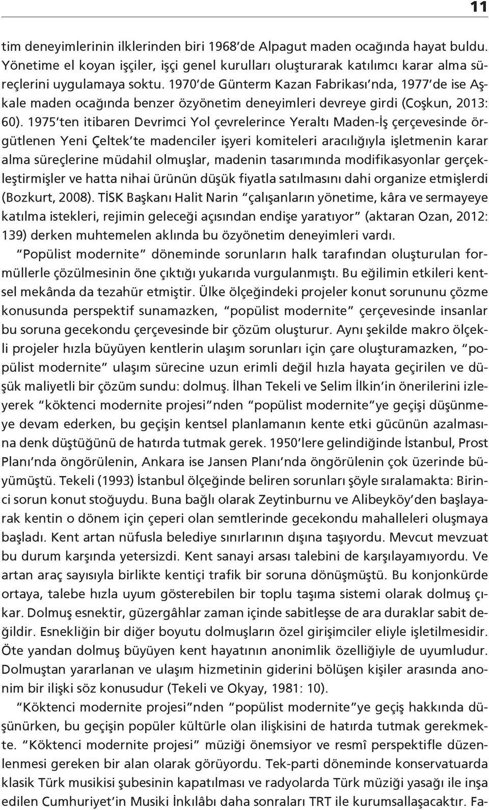 1975 ten itibaren Devrimci Yol çevrelerince Yeraltı Maden-İş çerçevesinde örgütlenen Yeni Çeltek te madenciler işyeri komiteleri aracılığıyla işletmenin karar alma süreçlerine müdahil olmuşlar,