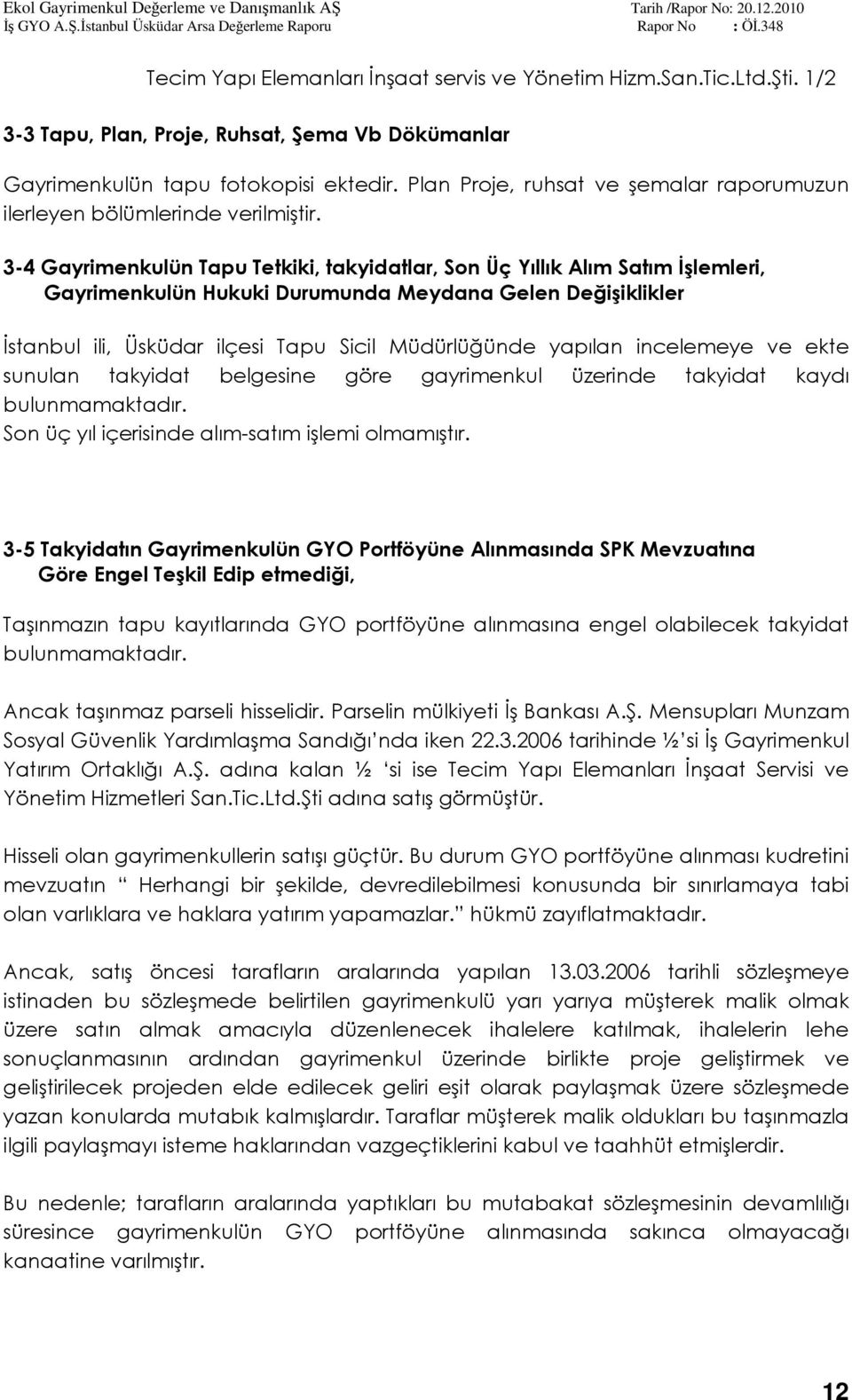 3-4 Gayrimenkulün Tapu Tetkiki, takyidatlar, Son Üç Yıllık Alım Satım İşlemleri, Gayrimenkulün Hukuki Durumunda Meydana Gelen Değişiklikler İstanbul ili, Üsküdar ilçesi Tapu Sicil Müdürlüğünde