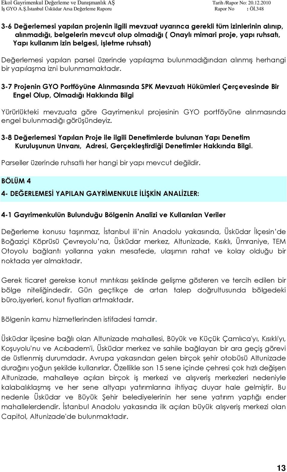 3-7 Projenin GYO Portföyüne Alınmasında SPK Mevzuatı Hükümleri Çerçevesinde Bir Engel Olup, Olmadığı Hakkında Bilgi Yürürlükteki mevzuata göre Gayrimenkul projesinin GYO portföyüne alınmasında engel