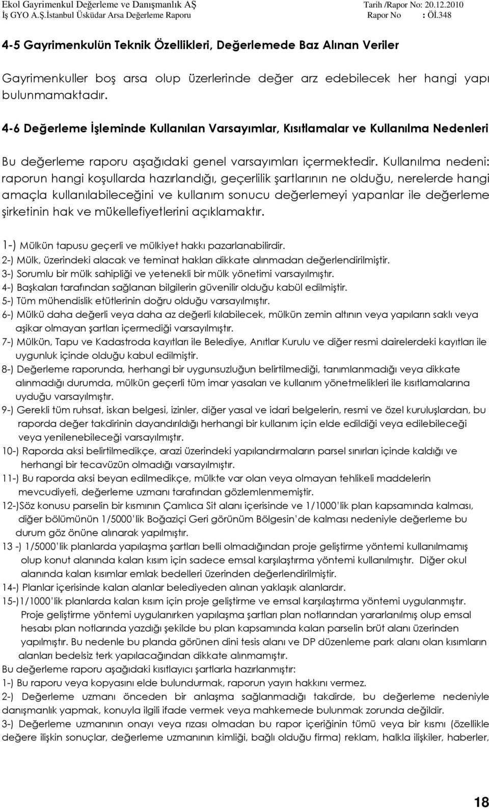 Kullanılma nedeni: raporun hangi koşullarda hazırlandığı, geçerlilik şartlarının ne olduğu, nerelerde hangi amaçla kullanılabileceğini ve kullanım sonucu değerlemeyi yapanlar ile değerleme şirketinin