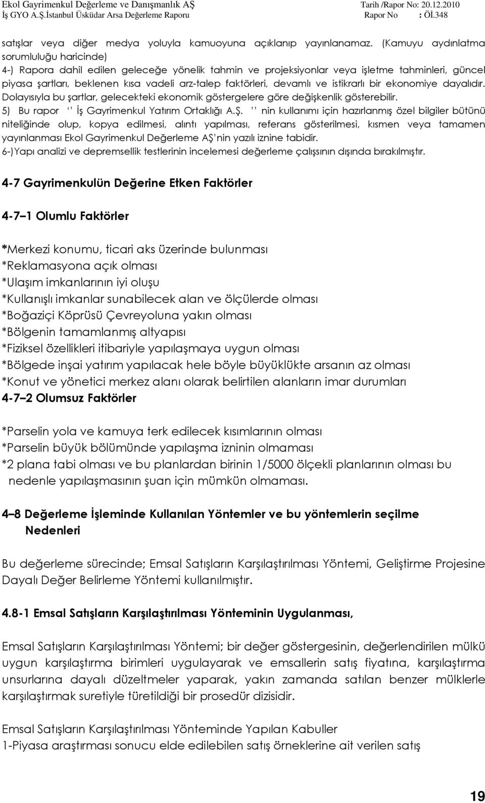 devamlı ve istikrarlı bir ekonomiye dayalıdır. Dolayısıyla bu şartlar, gelecekteki ekonomik göstergelere göre değişkenlik gösterebilir. 5) Bu rapor İş Gayrimenkul Yatırım Ortaklığı A.Ş.