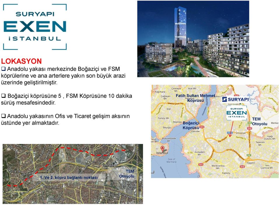 İstanbul Boğaziçi köprüsüne 5, FSM Köprüsüne 10 dakika sürüş mesafesindedir.