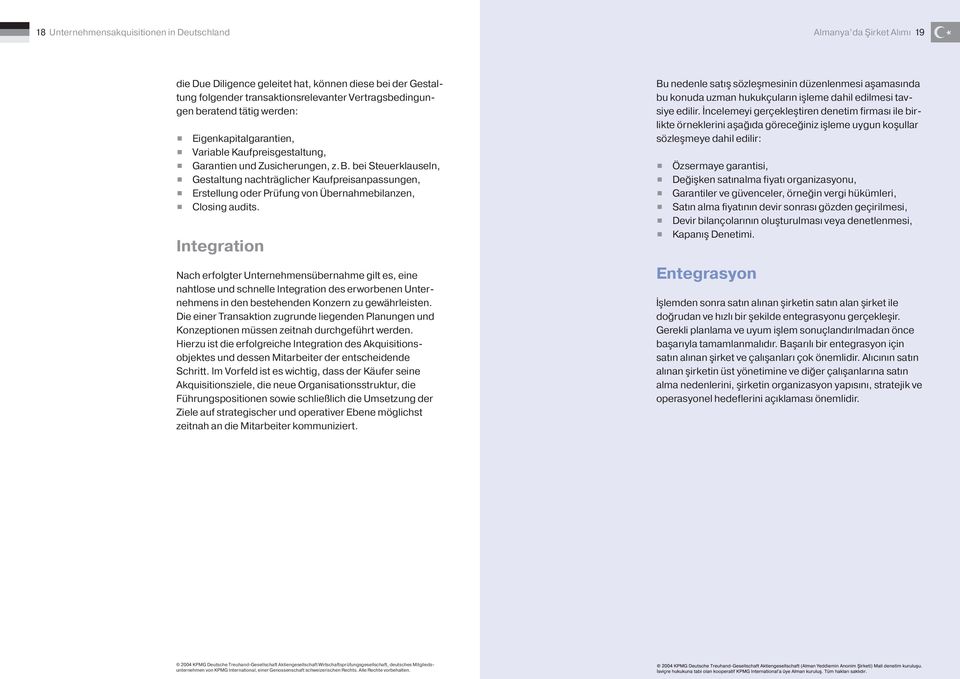 Integration Nach erfolgter Unternehmensübernahme gilt es, eine nahtlose und schnelle Integration des erworbenen Unternehmens in den bestehenden Konzern zu gewährleisten.