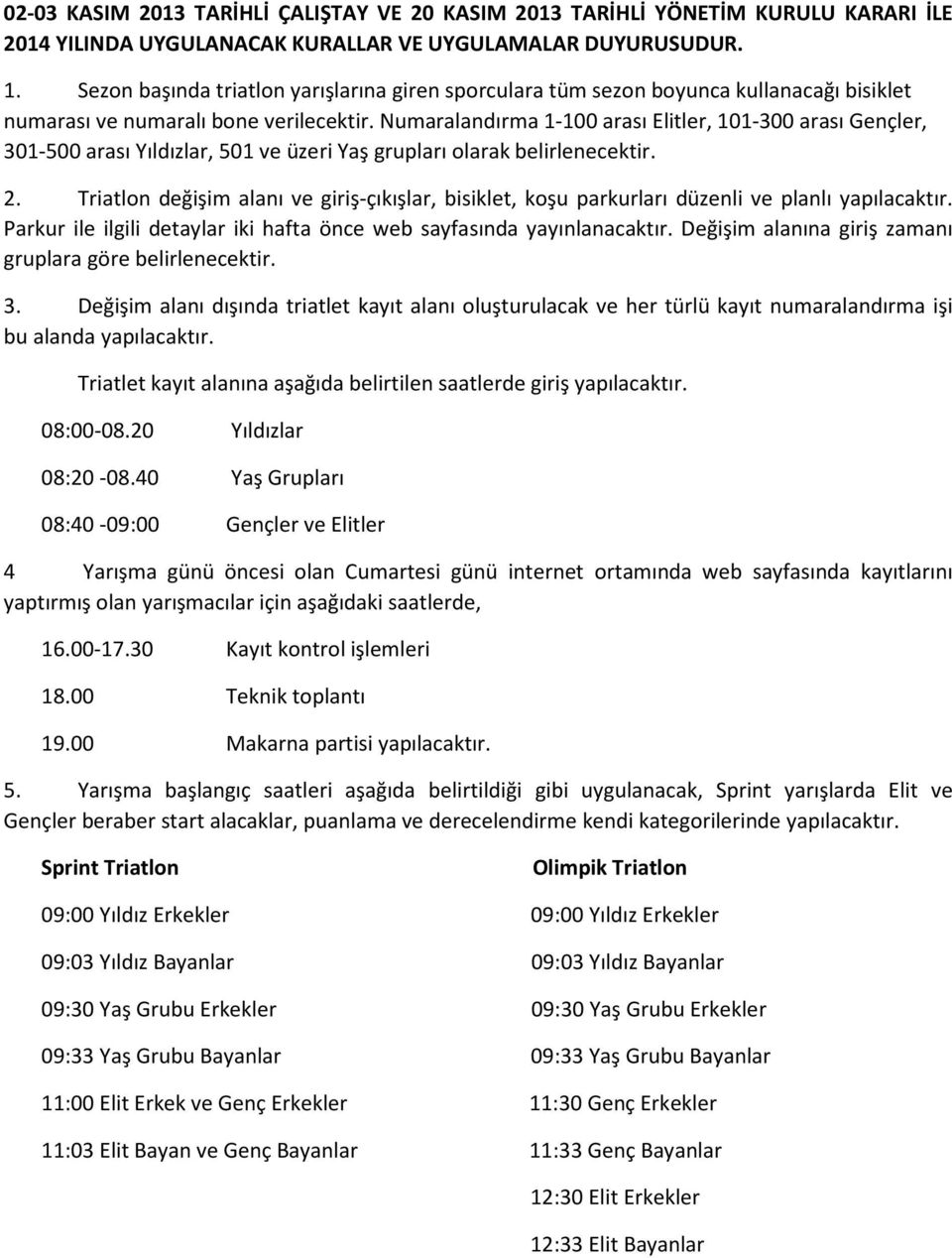 Numaralandırma 1-100 arası Elitler, 101-300 arası Gençler, 301-500 arası Yıldızlar, 501 ve üzeri Yaş grupları olarak belirlenecektir. 2.