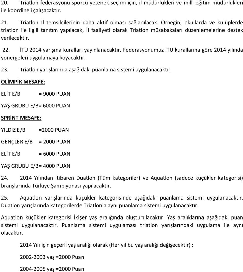 İTU 2014 yarışma kuralları yayınlanacaktır, Federasyonumuz ITU kurallarına göre 2014 yılında yönergeleri uygulamaya koyacaktır. 23. Triatlon yarışlarında aşağıdaki puanlama sistemi uygulanacaktır.