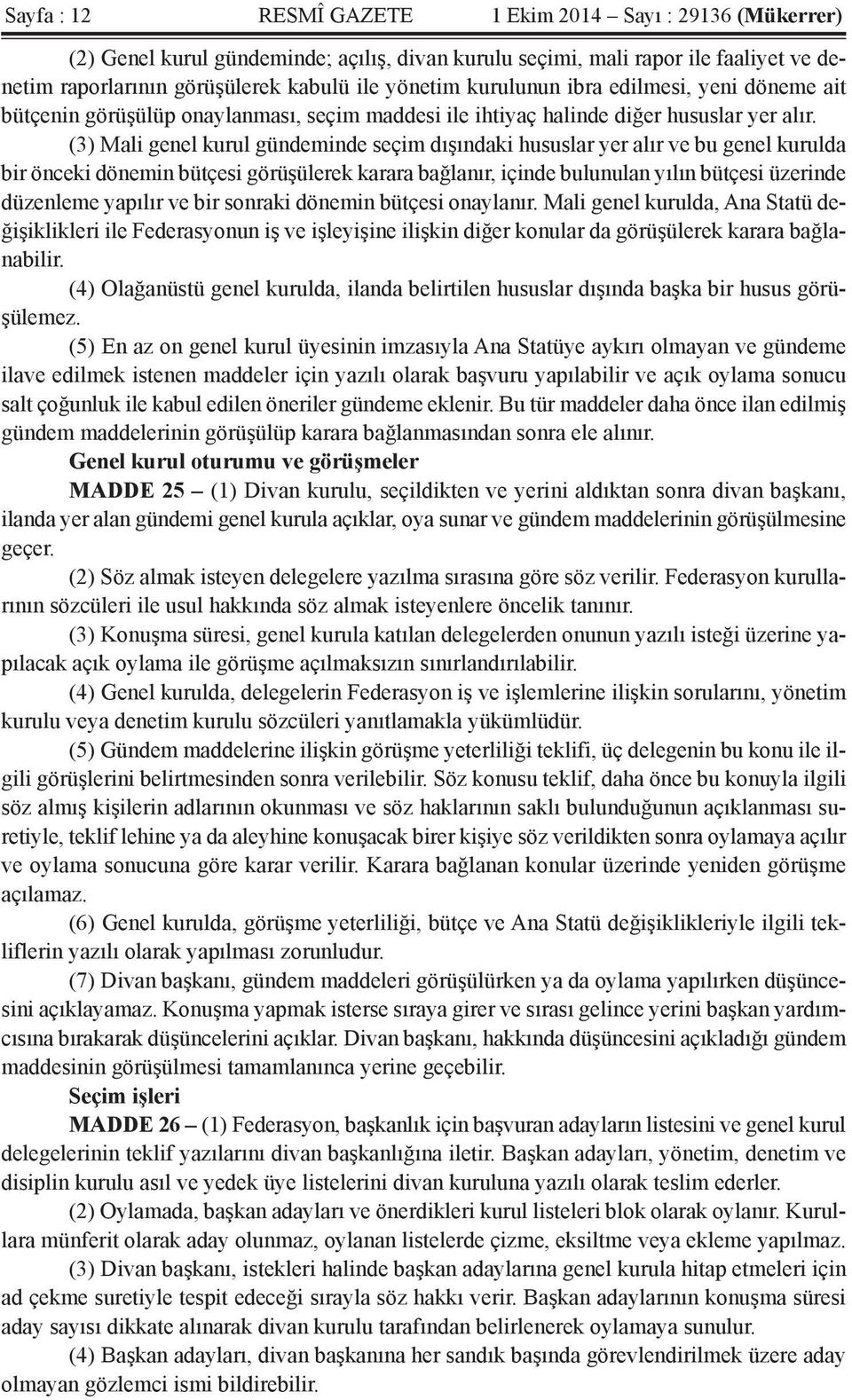 (3) Mali genel kurul gündeminde seçim dışındaki hususlar yer alır ve bu genel kurulda bir önceki dönemin bütçesi görüşülerek karara bağlanır, içinde bulunulan yılın bütçesi üzerinde düzenleme yapılır