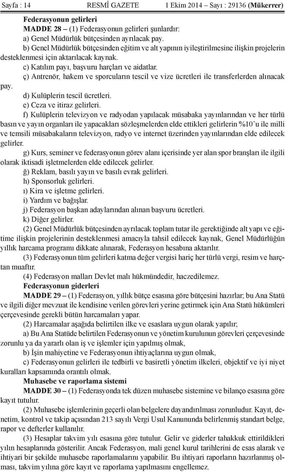 ç) Antrenör, hakem ve sporcuların tescil ve vize ücretleri ile transferlerden alınacak pay. d) Kulüplerin tescil ücretleri. e) Ceza ve itiraz gelirleri.