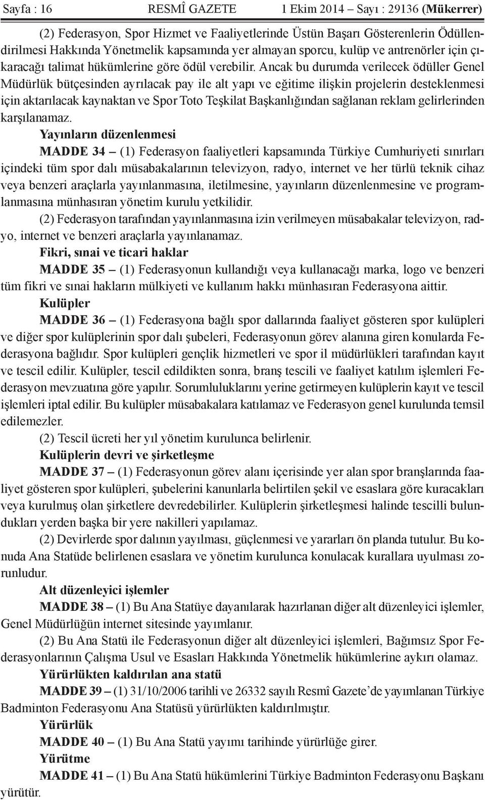 Ancak bu durumda verilecek ödüller Genel Müdürlük bütçesinden ayrılacak pay ile alt yapı ve eğitime ilişkin projelerin desteklenmesi için aktarılacak kaynaktan ve Spor Toto Teşkilat Başkanlığından