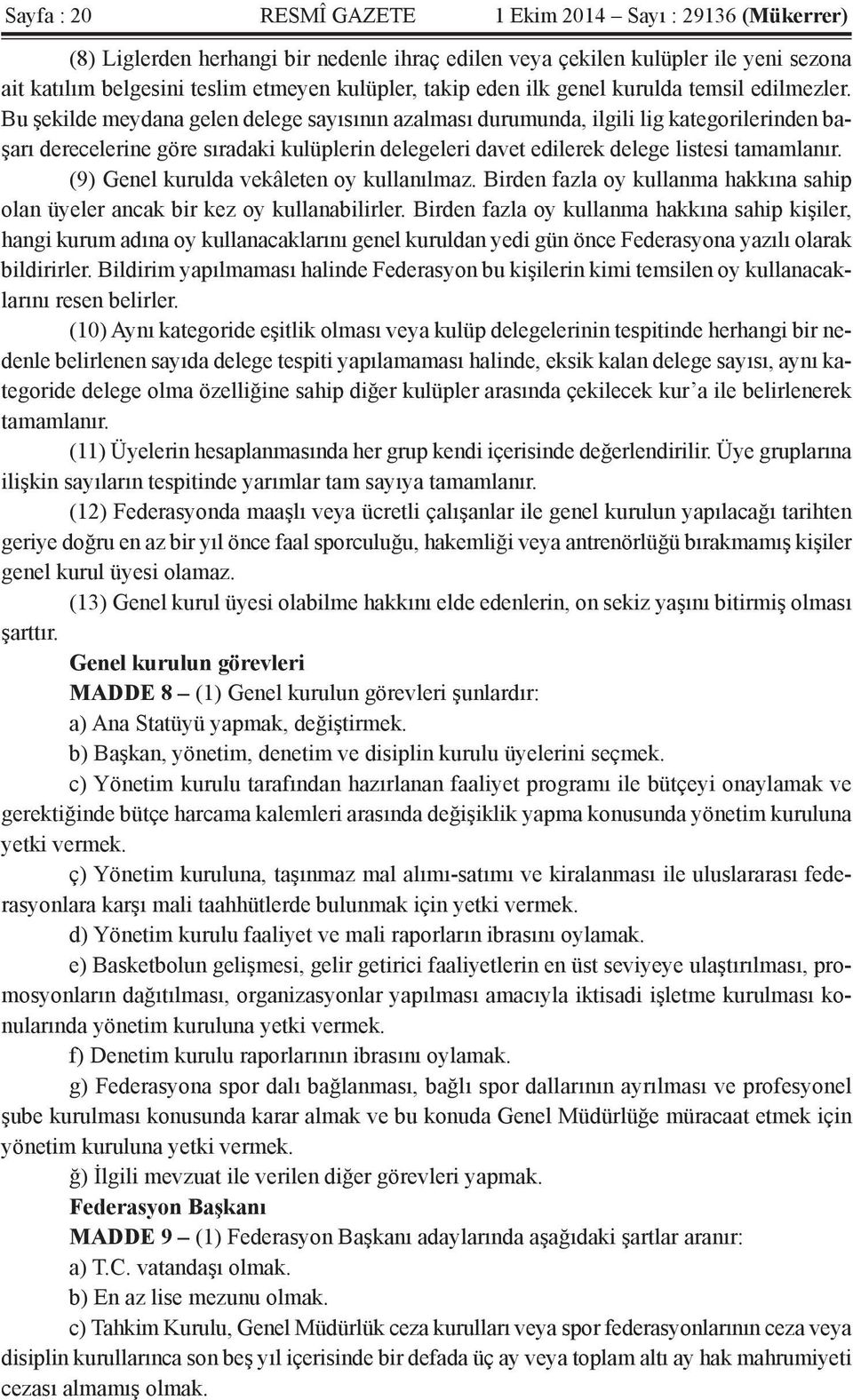 Bu şekilde meydana gelen delege sayısının azalması durumunda, ilgili lig kategorilerinden başarı derecelerine göre sıradaki kulüplerin delegeleri davet edilerek delege listesi tamamlanır.