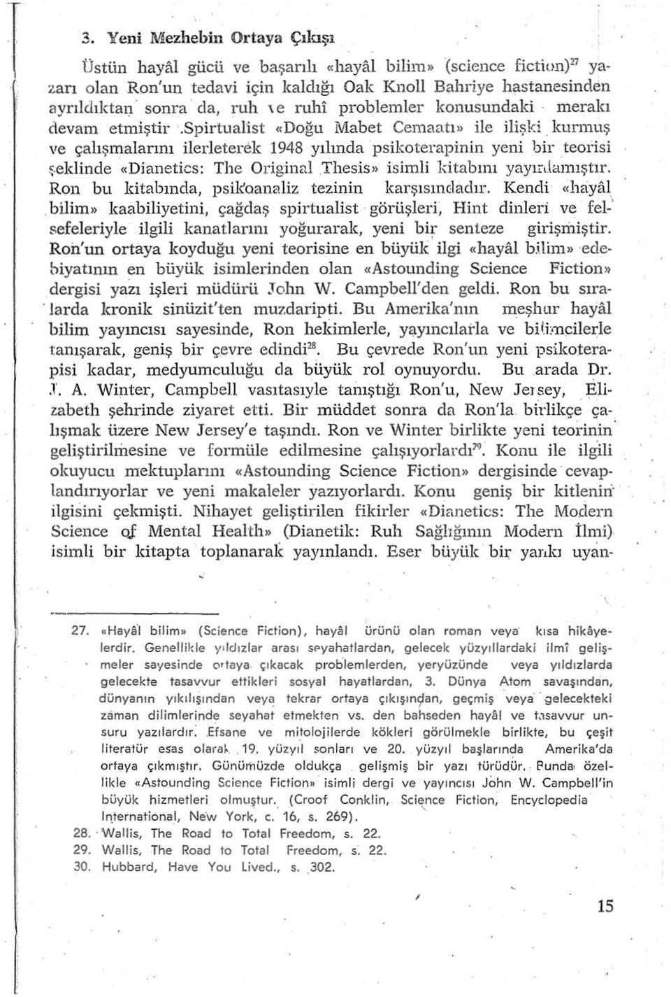 kunnuş ve çalışmalarını ilerieterele 948 yılında 'psikoterapinin yeni bir teodsi şeklinde «Dianetics: The Original.Thesis» isimli 'kitabını yayınlamıştır.