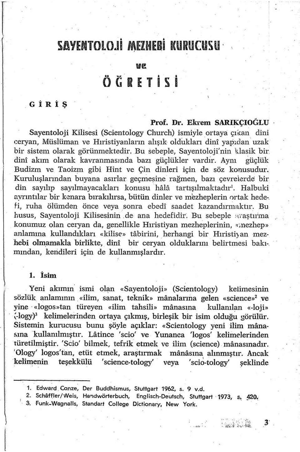 Aynı ğüçlük Budizm ve Taoizm gibi Hint ve Çin dinleri için de söz konusudur~.. Kuruluşlarından buyana asırlar. geçmeşine rağmen, bazı çevrelerde bir din sayılıp sayılmayacakları konusu ' lıa.