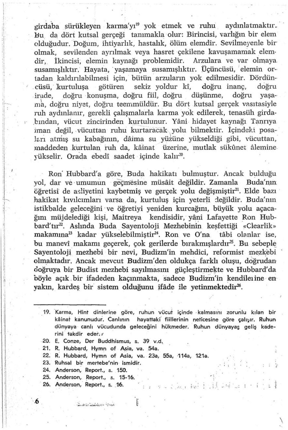 susamışlıktır: Hayat'a, yaşamaya susamışhktır. Üçüncüsü, elemin or- tadan kaldırılabilmesi için, bütün arztiların yok edilmesidir. Dördün- '.