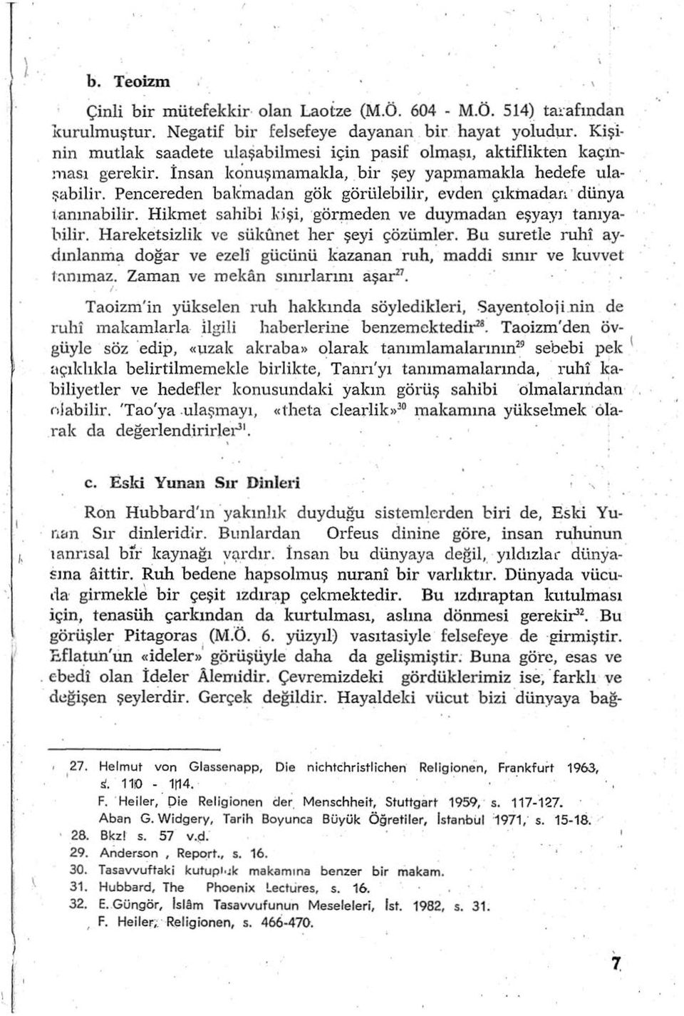 Pencereden bakmadan gök göriilebilir, evden çıkina:dan dünya tanınabilir. Hikme_t sahibi ldşi, görmeden ve duymadan eşyayı tanıyabilir. Hareketsizlik ve sükunet her şeyi çözümler.