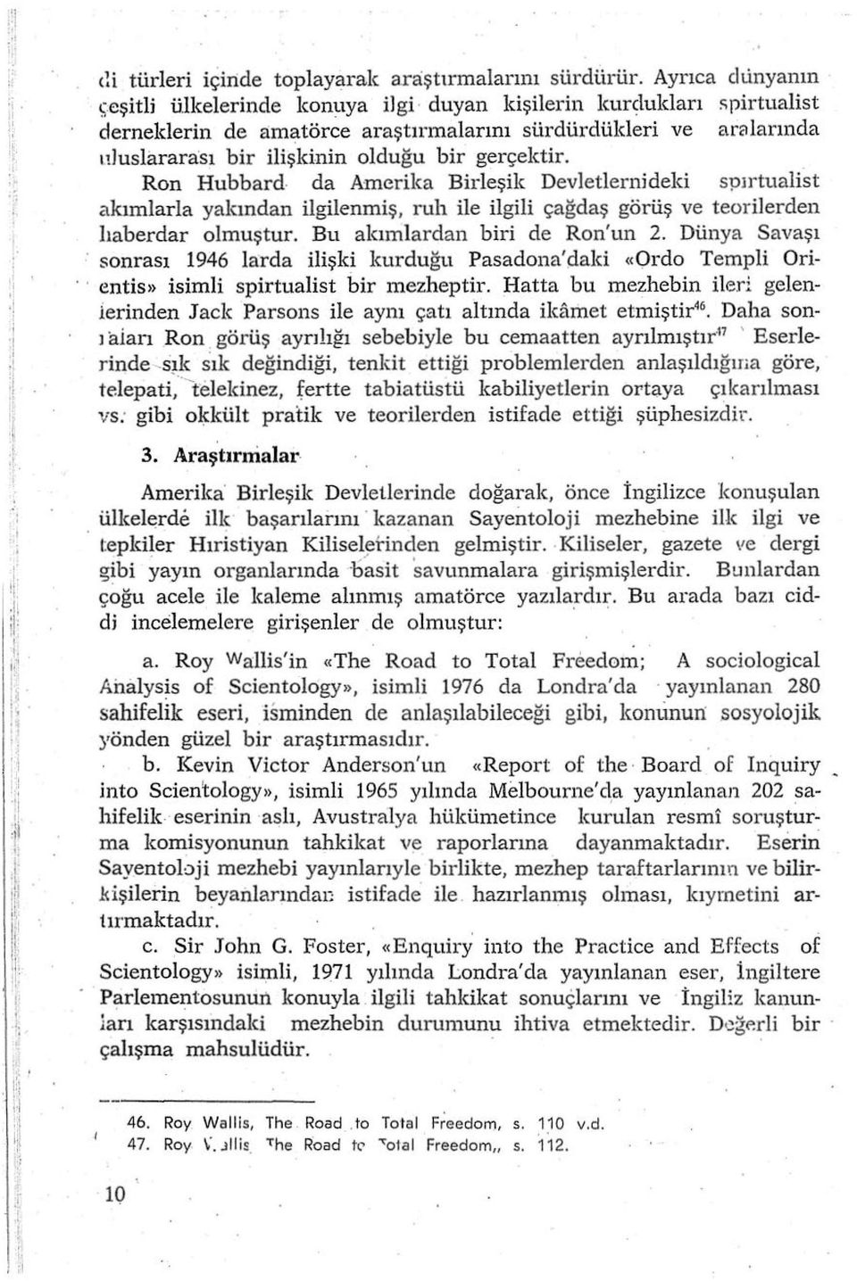 Ron Hubbard- da Amerika Birleşik Devletiemideki spırtualist akımlarla yakından ilgilenmiş, ruh ile ilgili çağdaş görüş ve teorilerden haberdar olmuştur. Bu akımlardan biri de Ron'un 2.