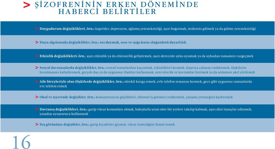 : ses duymak, sese ve ışığa karşı olağanüstü duyarlılık Etkinlik değişiklikleri: örn.