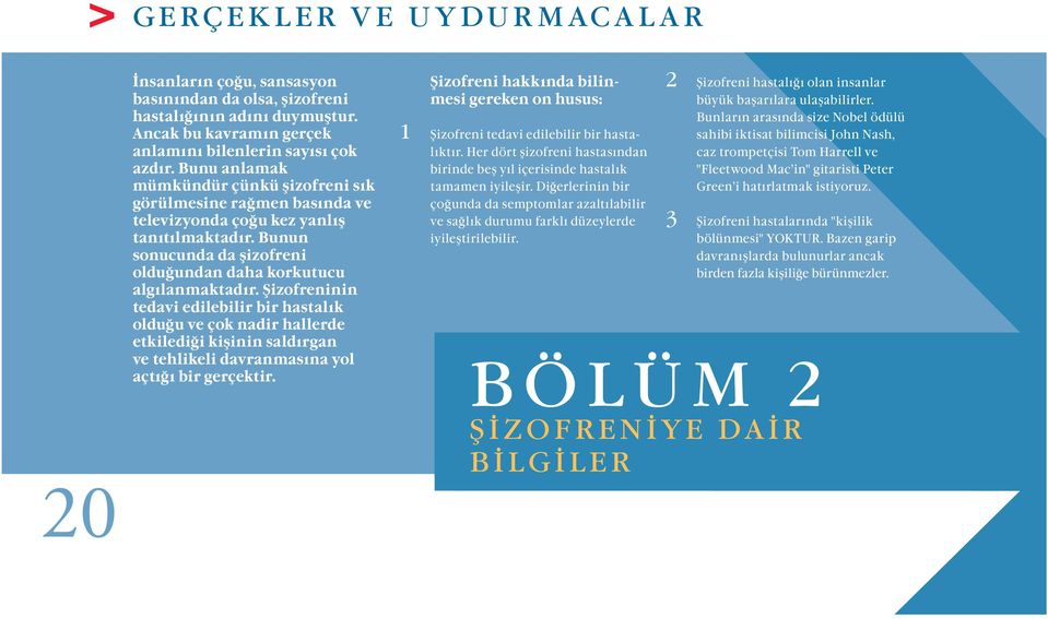 Şizofreninin tedavi edilebilir bir hastalık olduğu ve çok nadir hallerde etkilediği kişinin saldırgan ve tehlikeli davranmasına yol açtığı bir gerçektir.