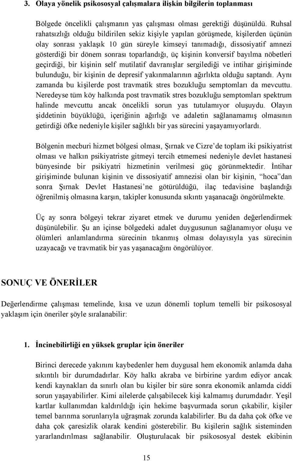 toparlandığı, üç kişinin konversif bayılma nöbetleri geçirdiği, bir kişinin self mutilatif davranışlar sergilediği ve intihar girişiminde bulunduğu, bir kişinin de depresif yakınmalarının ağırlıkta