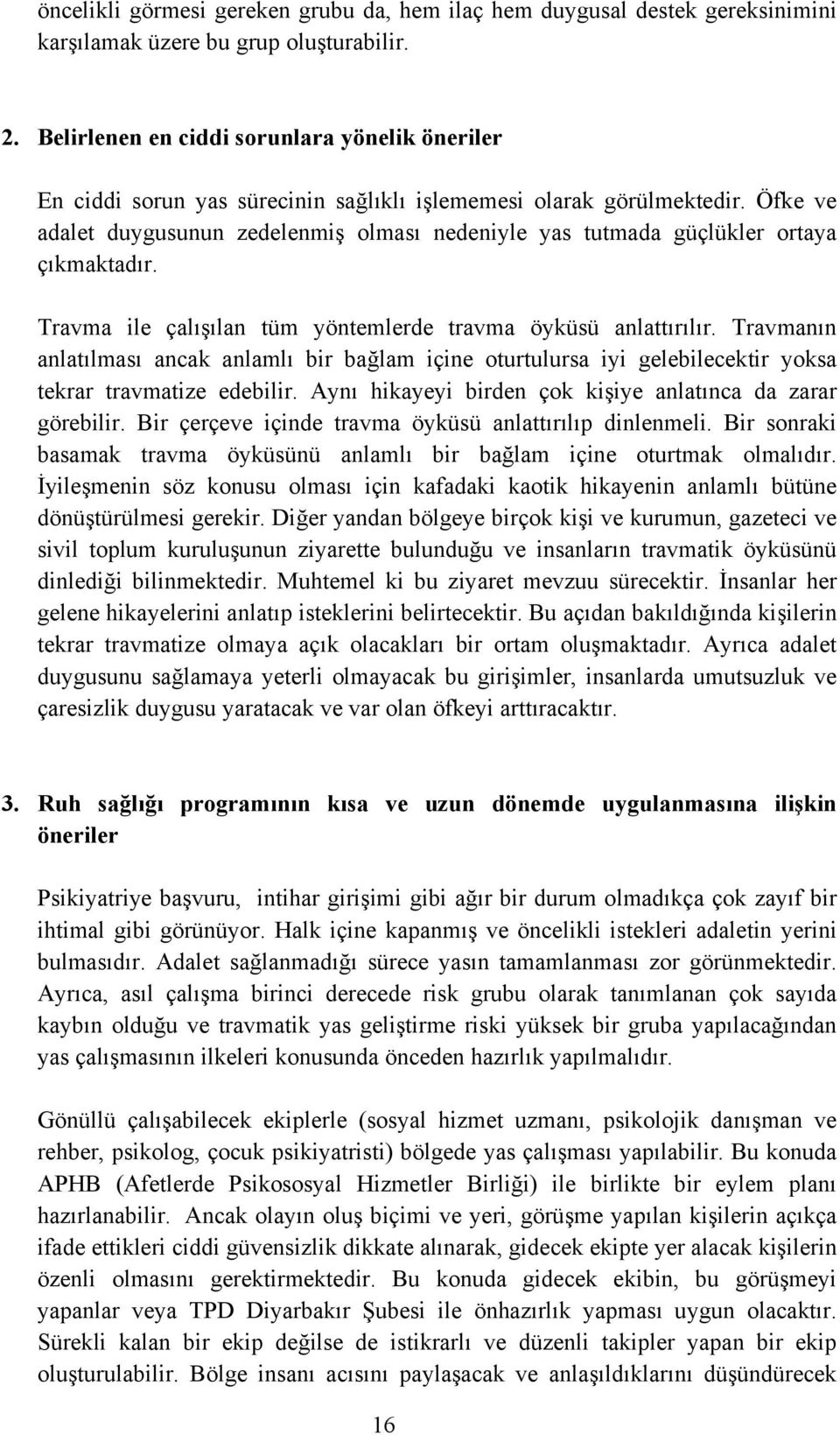 Öfke ve adalet duygusunun zedelenmiş olması nedeniyle yas tutmada güçlükler ortaya çıkmaktadır. Travma ile çalışılan tüm yöntemlerde travma öyküsü anlattırılır.