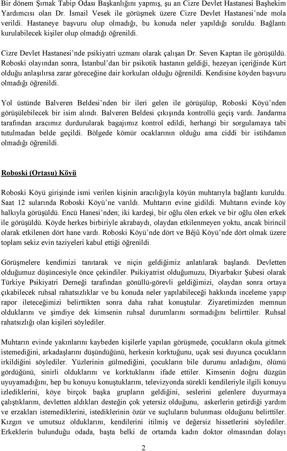 Seven Kaptan ile görüşüldü. Roboski olayından sonra, İstanbul dan bir psikotik hastanın geldiği, hezeyan içeriğinde Kürt olduğu anlaşılırsa zarar göreceğine dair korkuları olduğu öğrenildi.