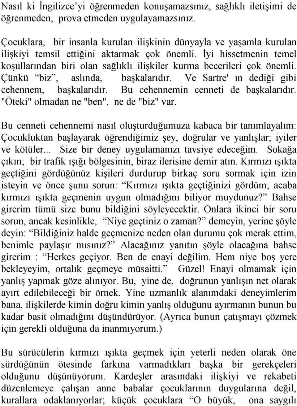 İyi hissetmenin temel koşullarından biri olan sağlıklı ilişkiler kurma becerileri çok önemli. Çünkü biz, aslında, başkalarıdır. Ve Sartre' ın dediği gibi cehennem, başkalarıdır.