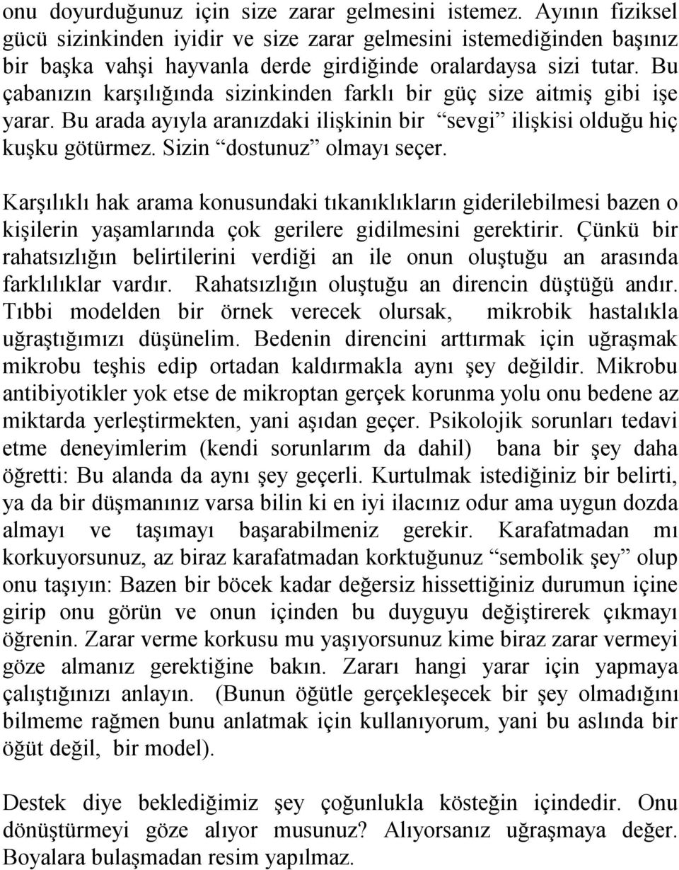 Bu çabanızın karşılığında sizinkinden farklı bir güç size aitmiş gibi işe yarar. Bu arada ayıyla aranızdaki ilişkinin bir sevgi ilişkisi olduğu hiç kuşku götürmez. Sizin dostunuz olmayı seçer.