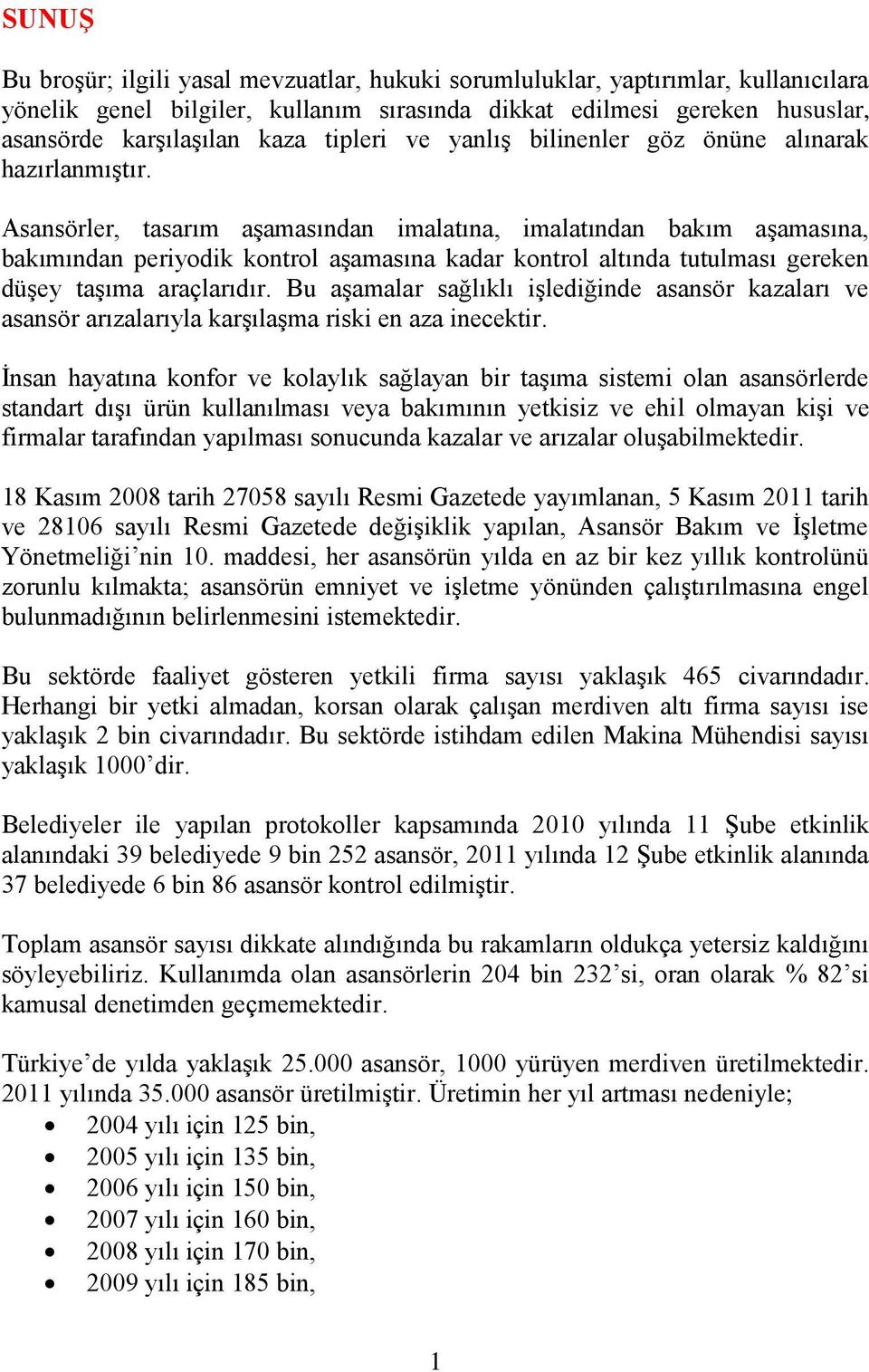 Asansörler, tasarım aşamasından imalatına, imalatından bakım aşamasına, bakımından periyodik kontrol aşamasına kadar kontrol altında tutulması gereken düşey taşıma araçlarıdır.