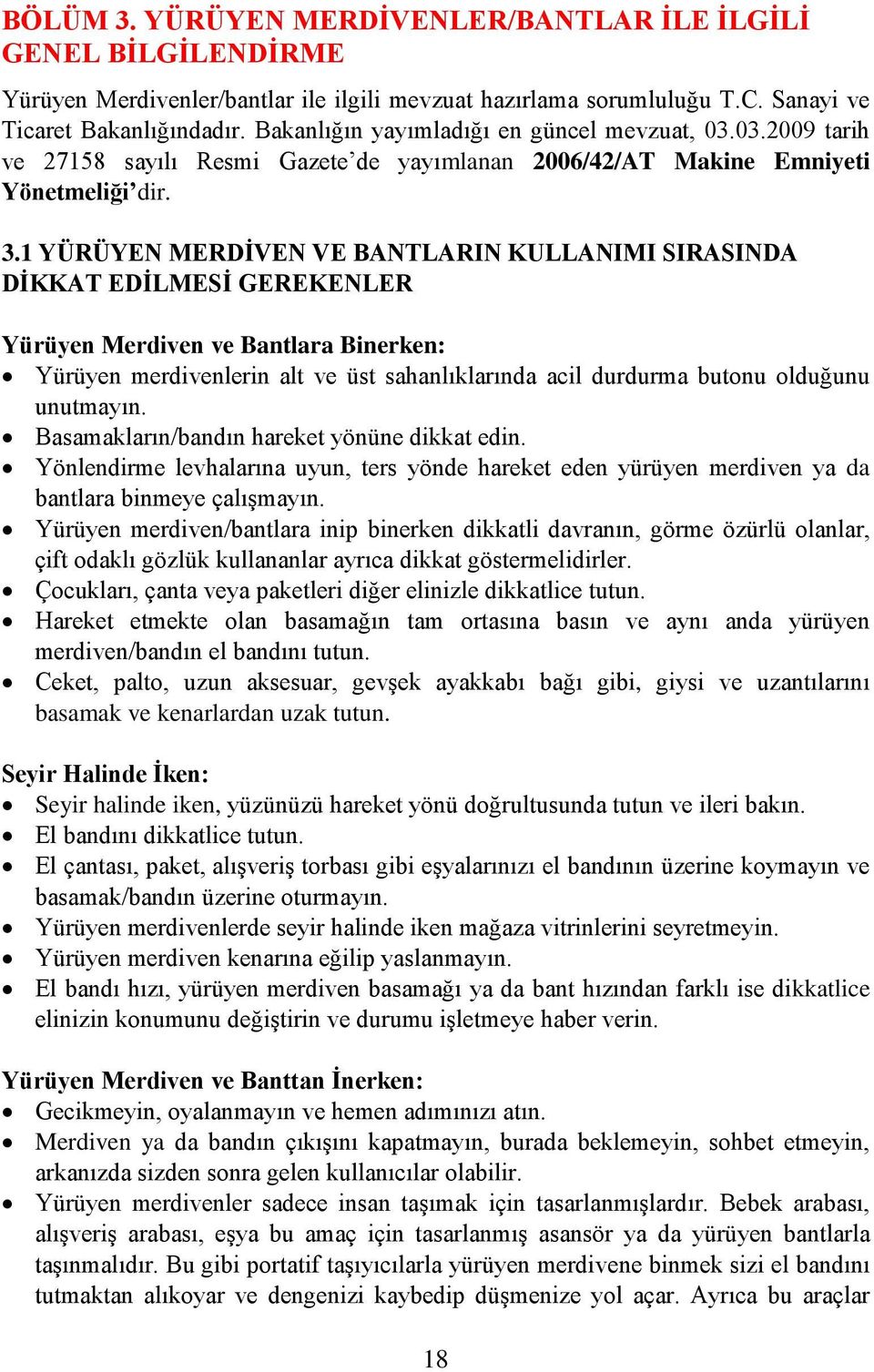 1 YÜRÜYEN MERDĠVEN VE BANTLARIN KULLANIMI SIRASINDA DĠKKAT EDĠLMESĠ GEREKENLER Yürüyen Merdiven ve Bantlara Binerken: Yürüyen merdivenlerin alt ve üst sahanlıklarında acil durdurma butonu olduğunu