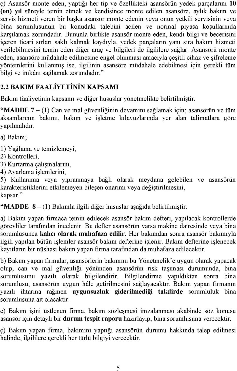 Bununla birlikte asansör monte eden, kendi bilgi ve becerisini içeren ticari sırları saklı kalmak kaydıyla, yedek parçaların yanı sıra bakım hizmeti verilebilmesini temin eden diğer araç ve bilgileri