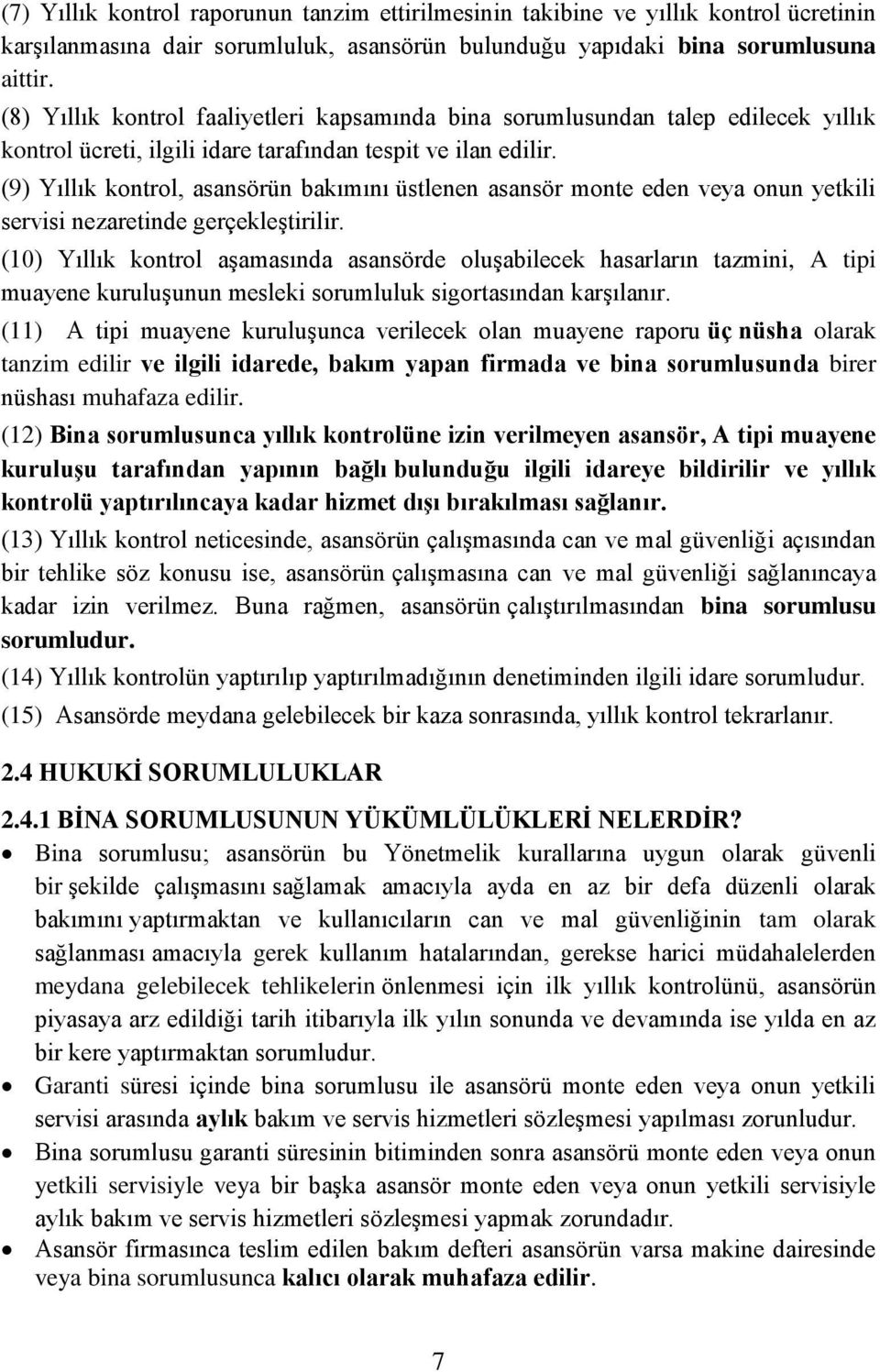 (9) Yıllık kontrol, asansörün bakımını üstlenen asansör monte eden veya onun yetkili servisi nezaretinde gerçekleştirilir.