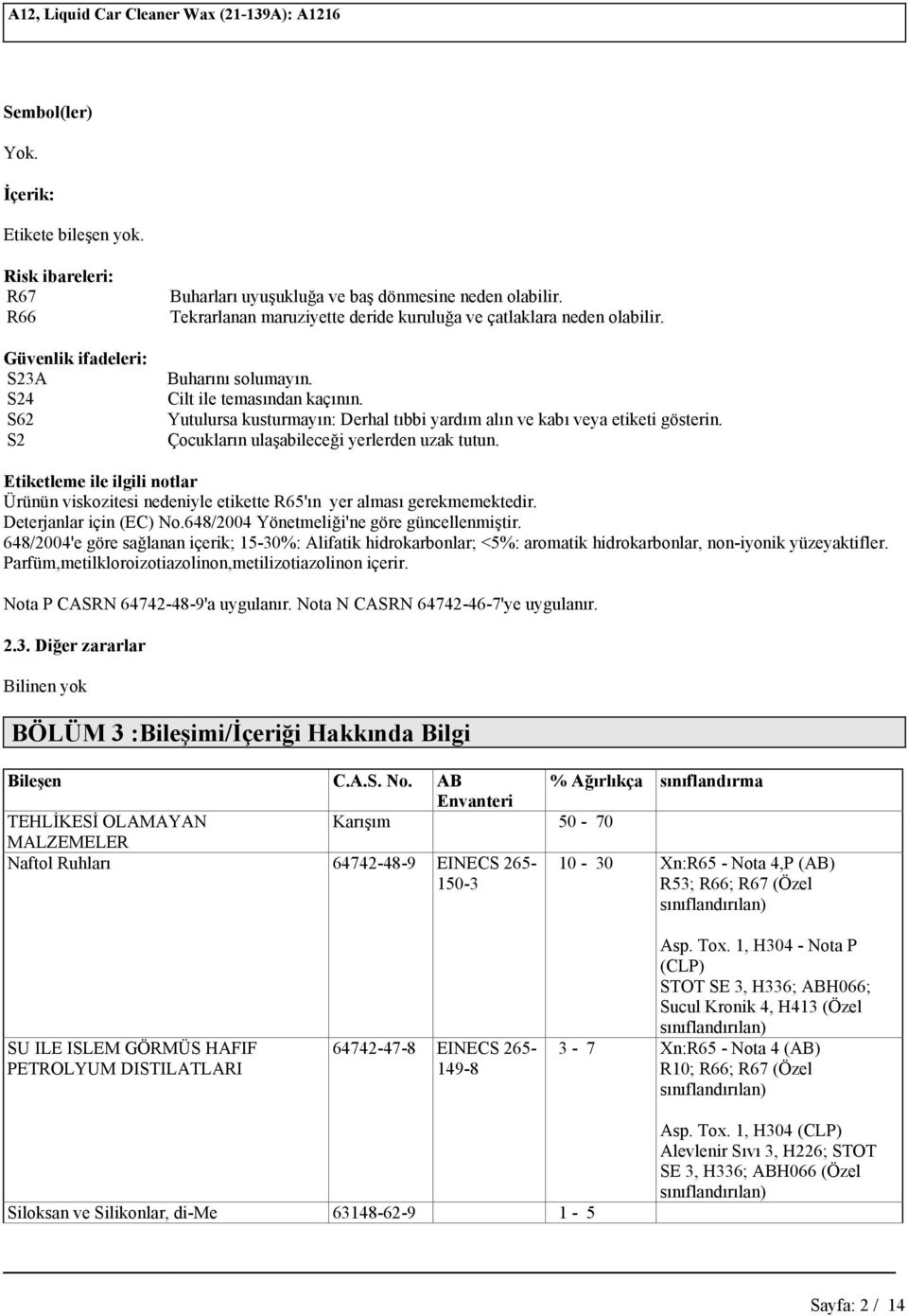 Çocukların ulaşabileceği yerlerden uzak tutun. Etiketleme ile ilgili notlar Ürünün viskozitesi nedeniyle etikette R65'ın yer alması gerekmemektedir. Deterjanlar için (EC) No.