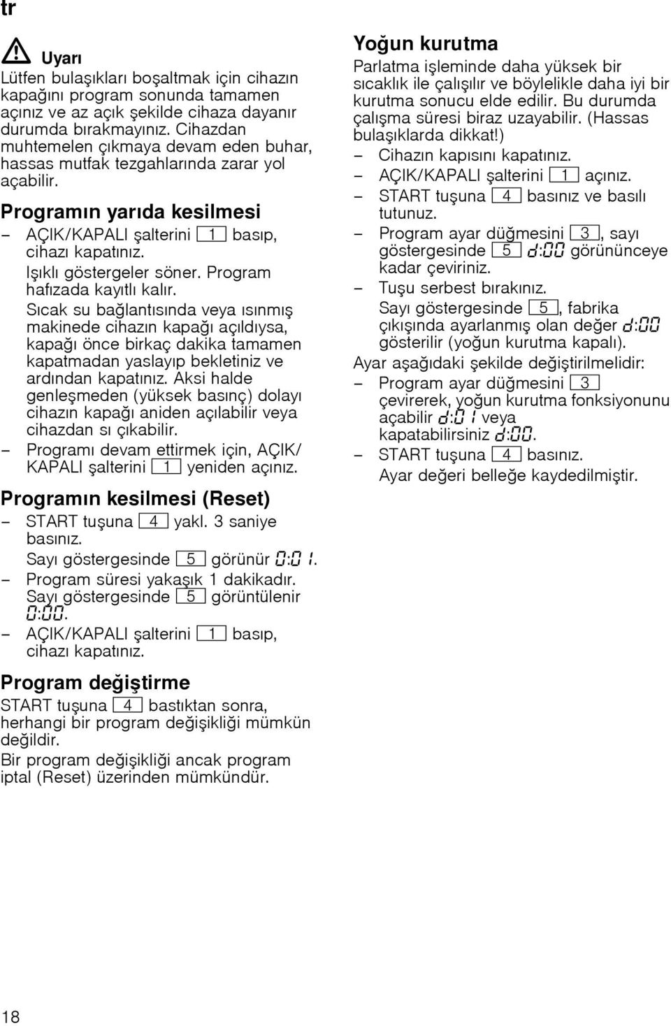 Program hafızada kayıtlı kalır. Sıcak su balantısında veya ısınmı makinede cihazın kapaı açıldıysa, kapaı önce birkaç dakika tamamen kapatmadan yaslayıp bekletiniz ve ardından kapatınız.