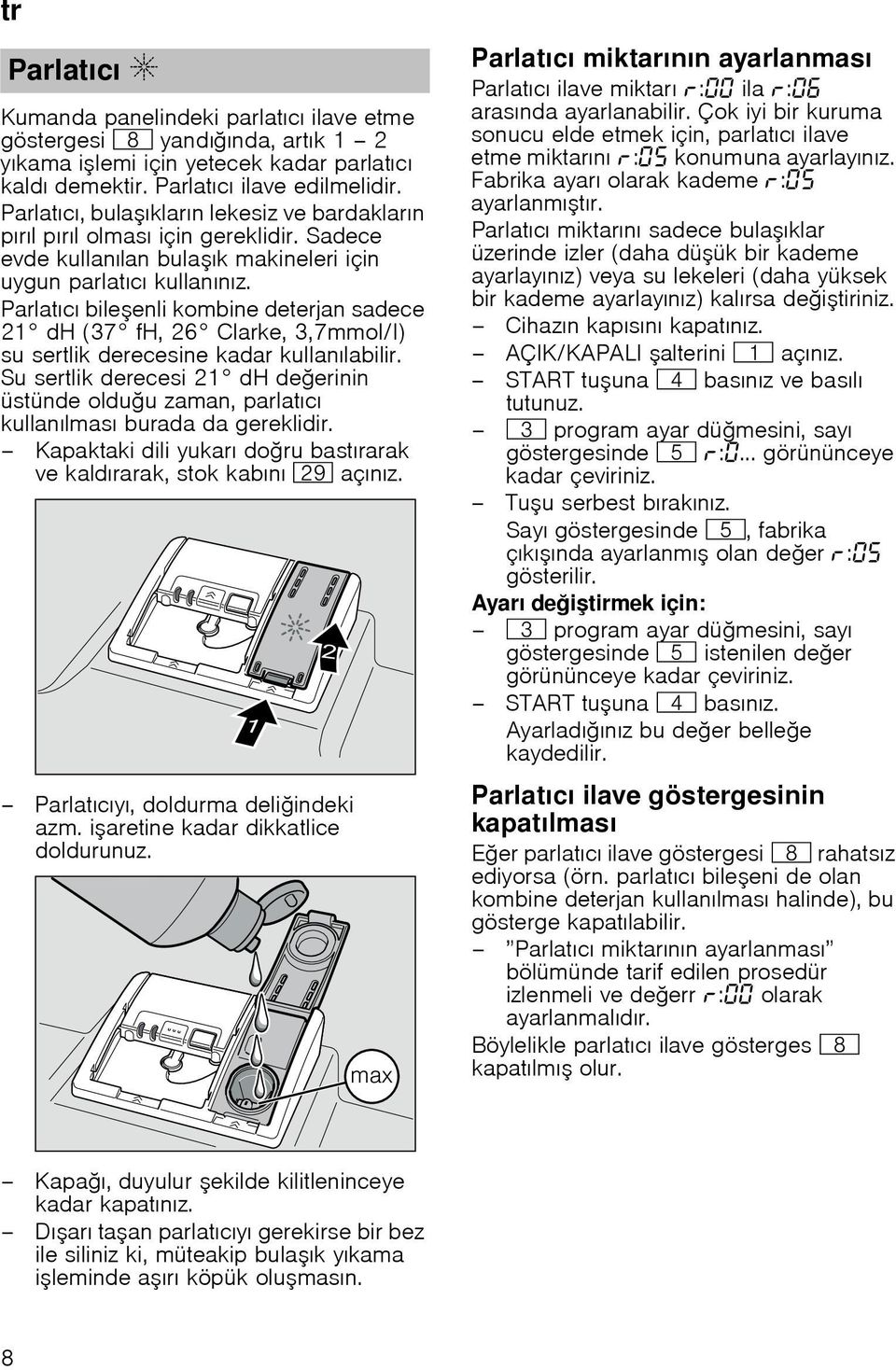 Parlatıcı bileenli kombine deterjan sadece 21 dh (37 fh, 26 Clarke, 3,7mmol/l) su sertlik derecesine kadar kullanılabilir.