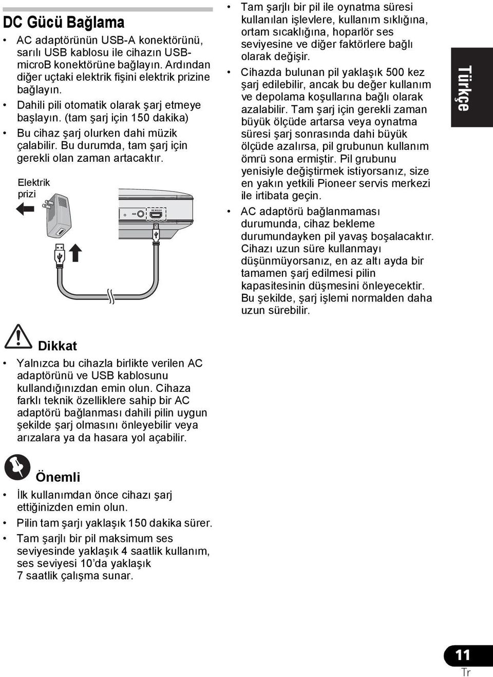 Elektrik prizi Tam şarjlı bir pil ile oynatma süresi kullanılan işlevlere, kullanım sıklığına, ortam sıcaklığına, hoparlör ses seviyesine ve diğer faktörlere bağlı olarak değişir.