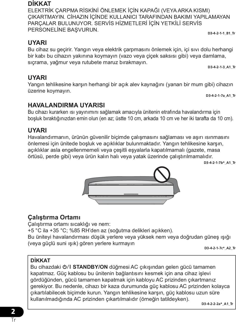 Yangın veya elektrik çarpmasını önlemek için, içi sıvı dolu herhangi bir kabı bu cihazın yakınına koymayın (vazo veya çiçek saksısı gibi) veya damlama, sıçrama, yağmur veya rutubete maruz bırakmayın.