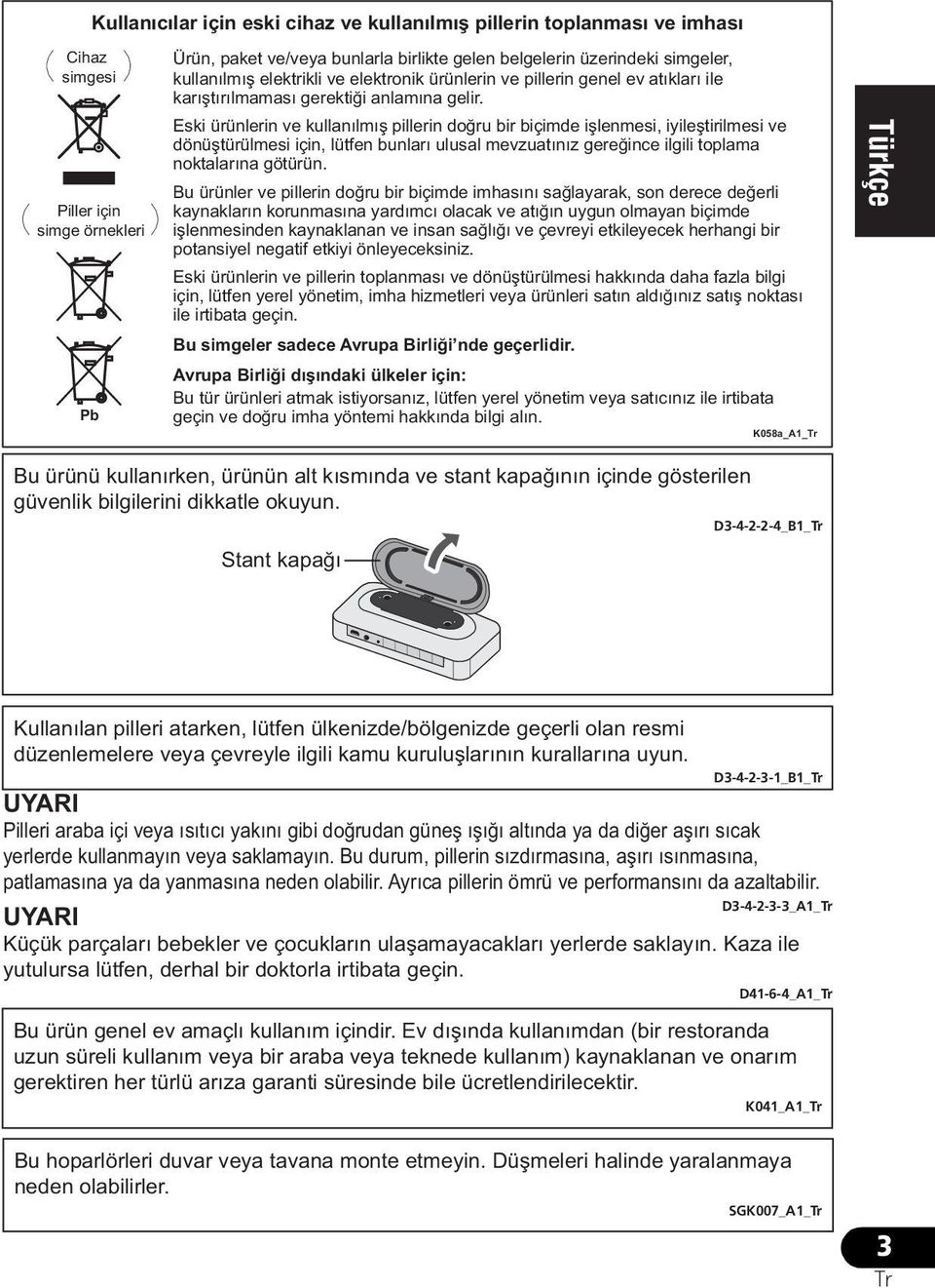 Eski ürünlerin ve kullanılmış pillerin doğru bir biçimde işlenmesi, iyileştirilmesi ve dönüştürülmesi için, lütfen bunları ulusal mevzuatınız gereğince ilgili toplama noktalarına götürün.