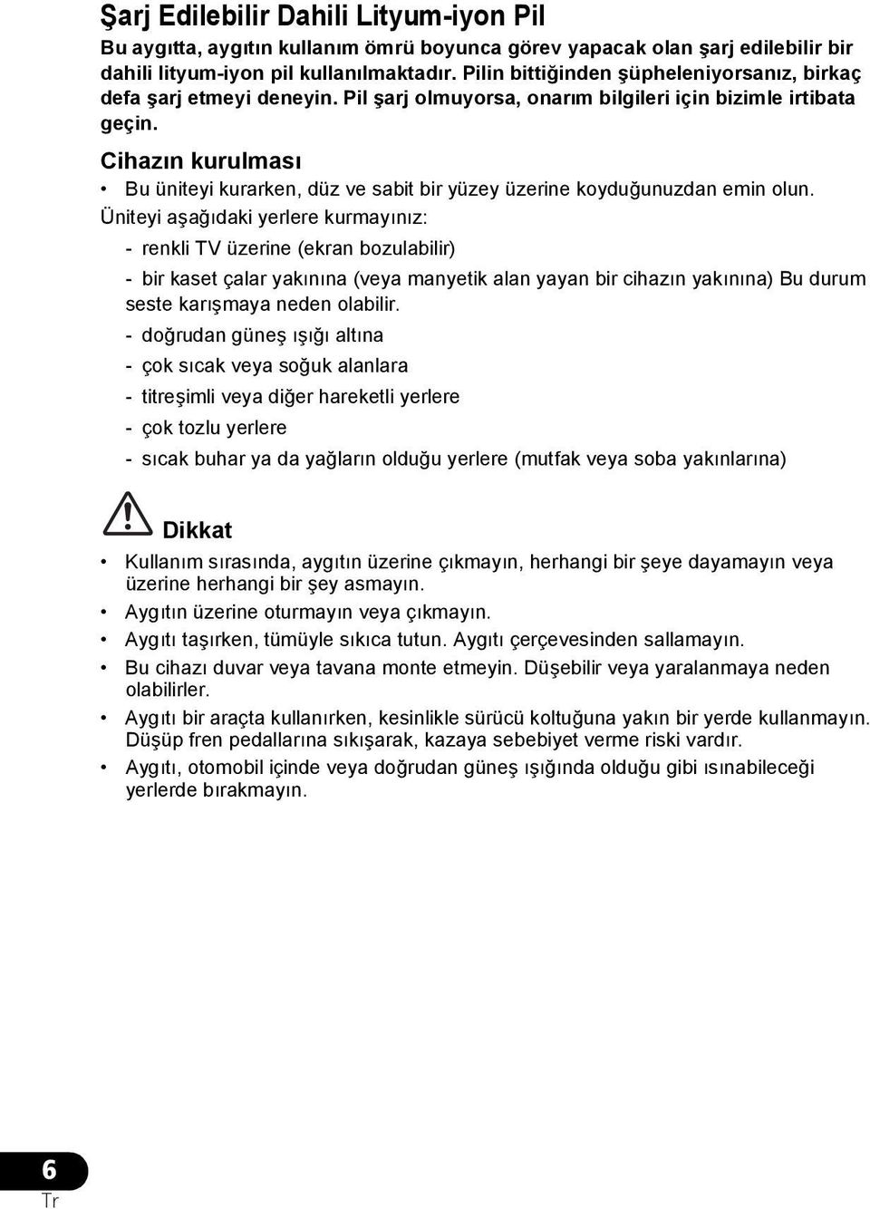 Cihazın kurulması Bu üniteyi kurarken, düz ve sabit bir yüzey üzerine koyduğunuzdan emin olun.