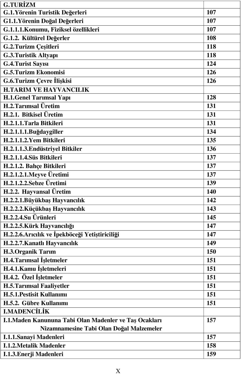 2.1.1.1.Budaygiller 134 H.2.1.1.2.Yem Bitkileri 135 H.2.1.1.3.Endüstriyel Bitkiler 136 H.2.1.1.4.Süs Bitkileri 137 H.2.1.2. Bahçe Bitkileri 137 H.2.1.2.1.Meyve Üretimi 137 H.2.1.2.2.Sebze Üretimi 139 H.