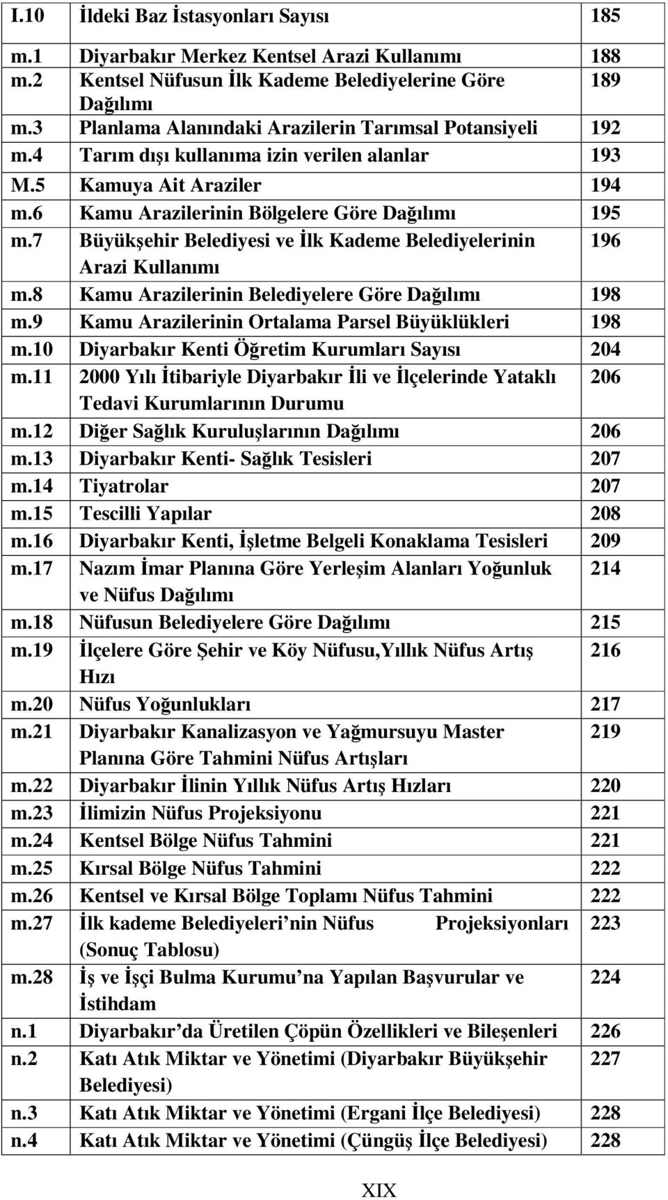 7 Büyükehir Belediyesi ve lk Kademe Belediyelerinin 196 Arazi Kullanımı m.8 Kamu Arazilerinin Belediyelere Göre Daılımı 198 m.9 Kamu Arazilerinin Ortalama Parsel Büyüklükleri 198 m.