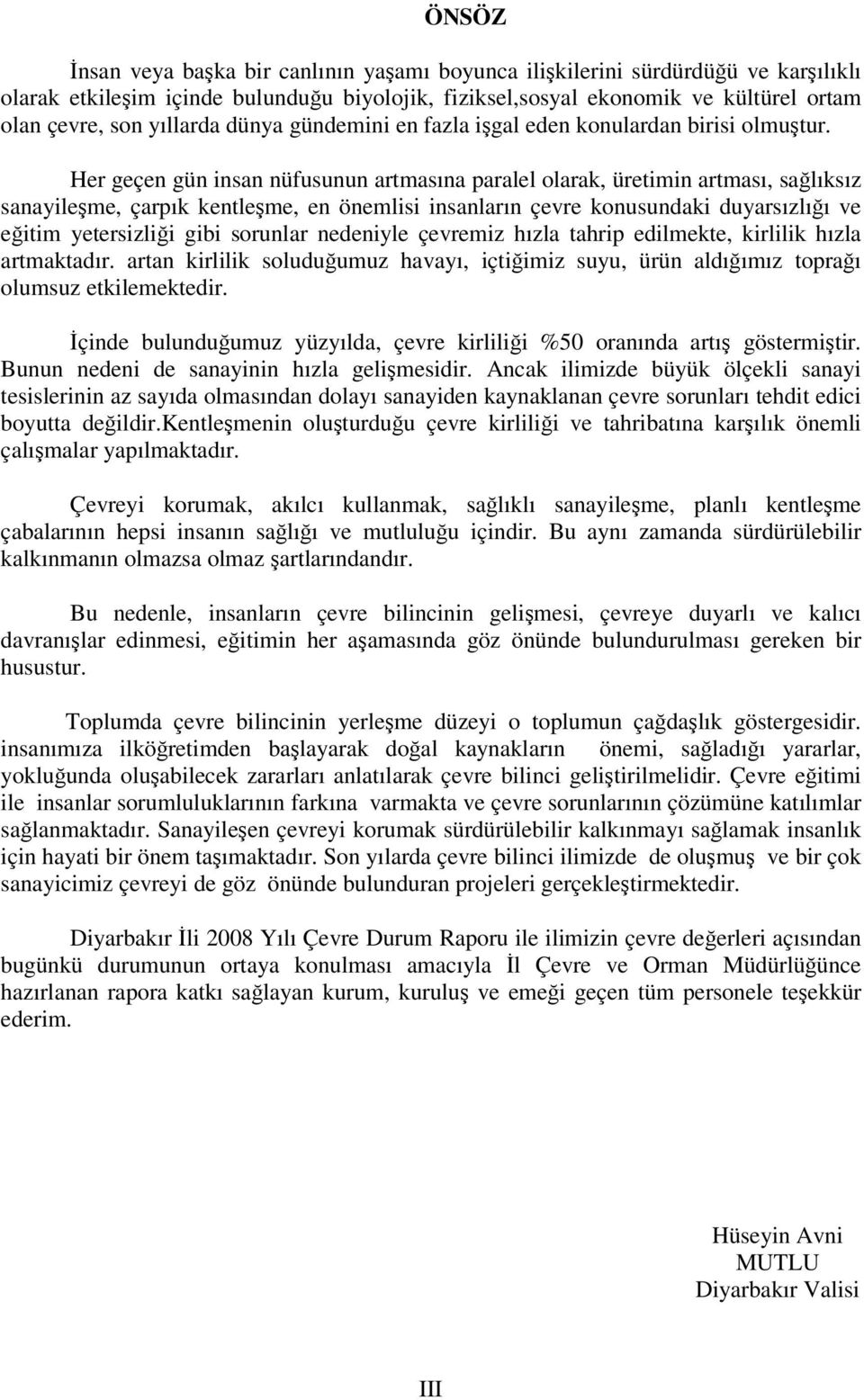 Her geçen gün insan nüfusunun artmasına paralel olarak, üretimin artması, salıksız sanayileme, çarpık kentleme, en önemlisi insanların çevre konusundaki duyarsızlıı ve eitim yetersizlii gibi sorunlar